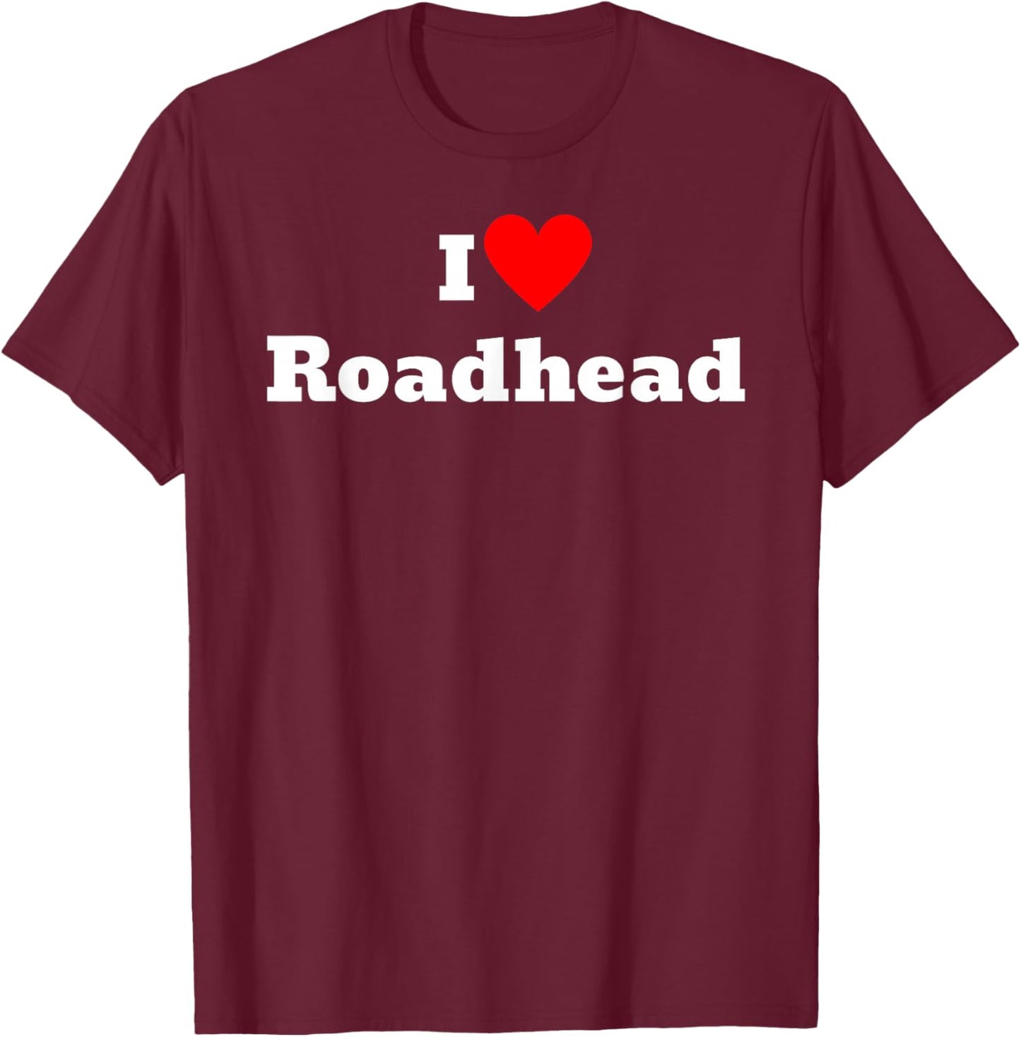 I love roadhead T-Shirt - T-Shirt | Maroon