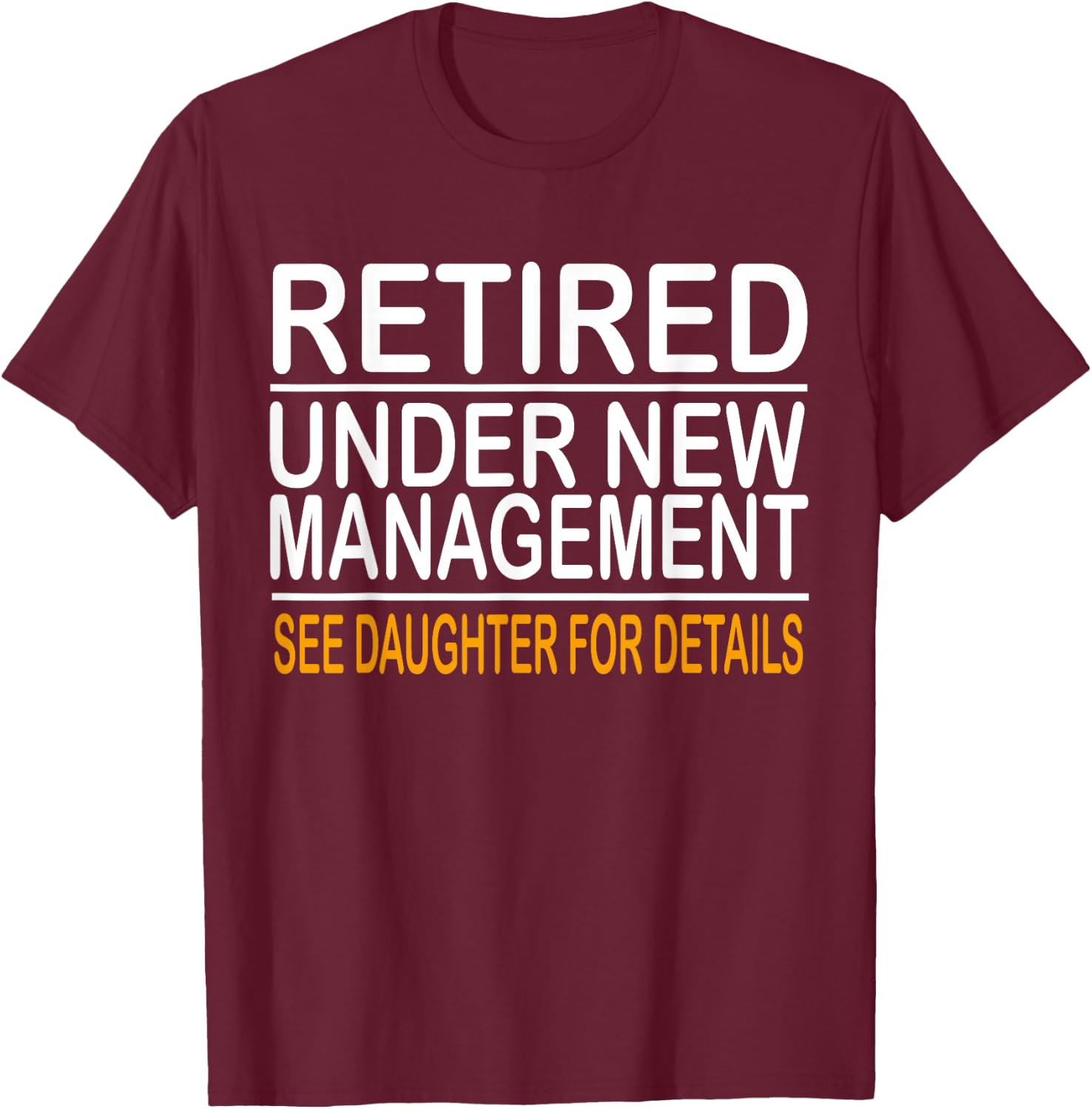 Funny Father's Day Retired Under New Management See Daughter T-Shirt - T-Shirt | Maroon