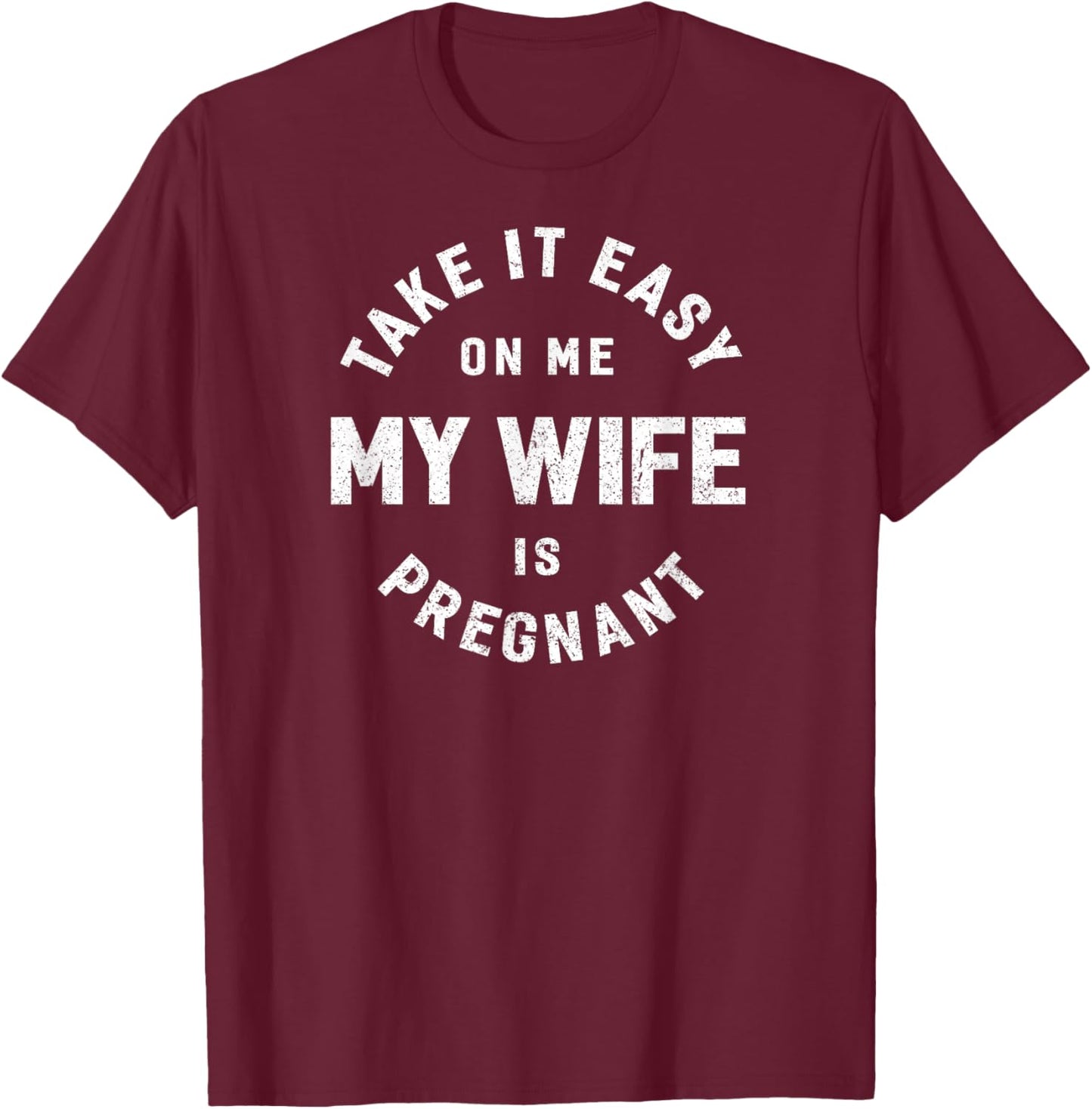 Take it Easy on Me, My Wife is Pregnant Funny Retro T-Shirt - T-Shirt | Maroon