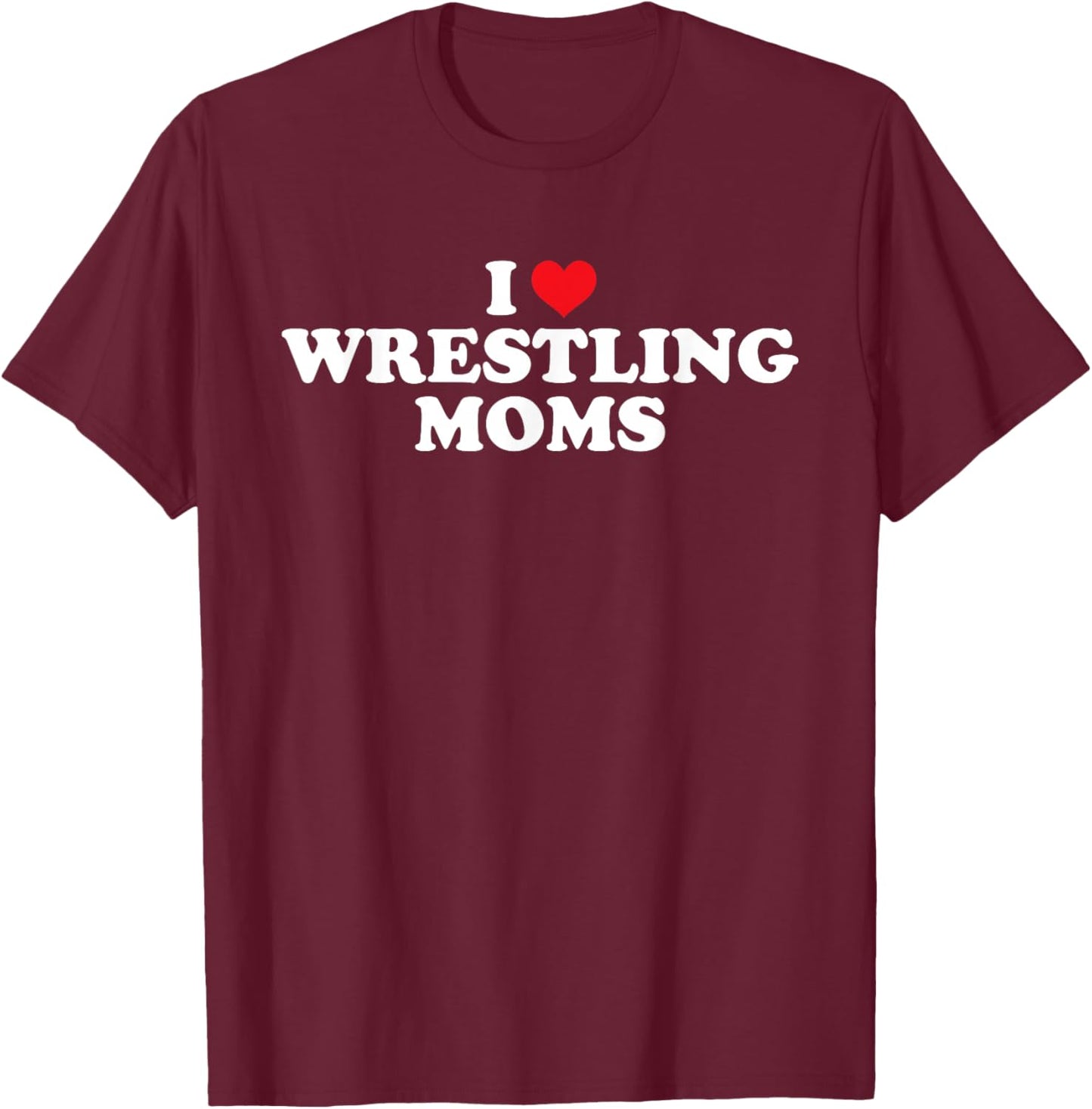 I Love Wrestling Moms Funny Design T-Shirt - T-Shirt | Maroon