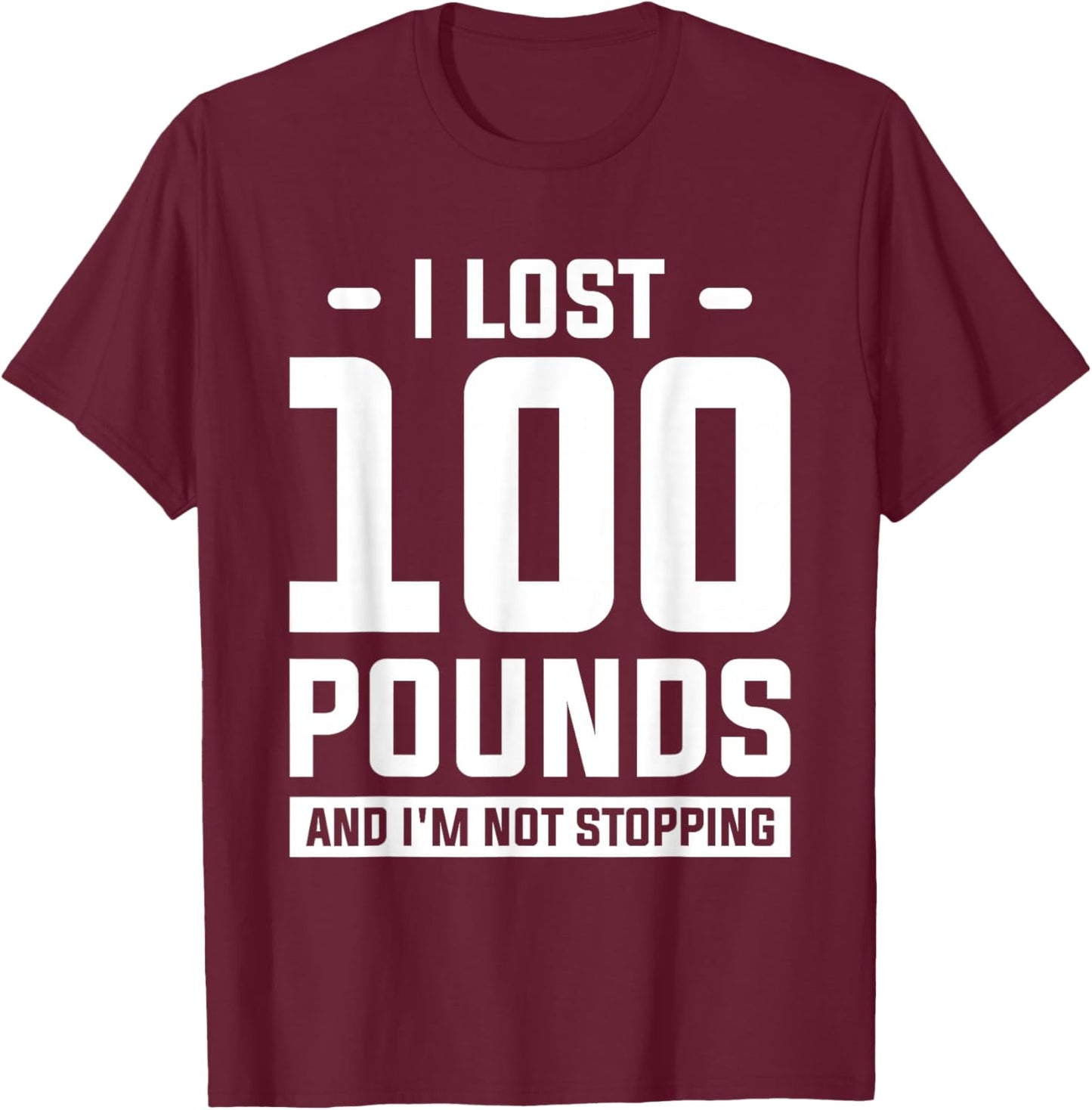 I Lost 100 Pounds And I'm Not Stopping Weight Loss Workout T-Shirt - T-Shirt | Maroon