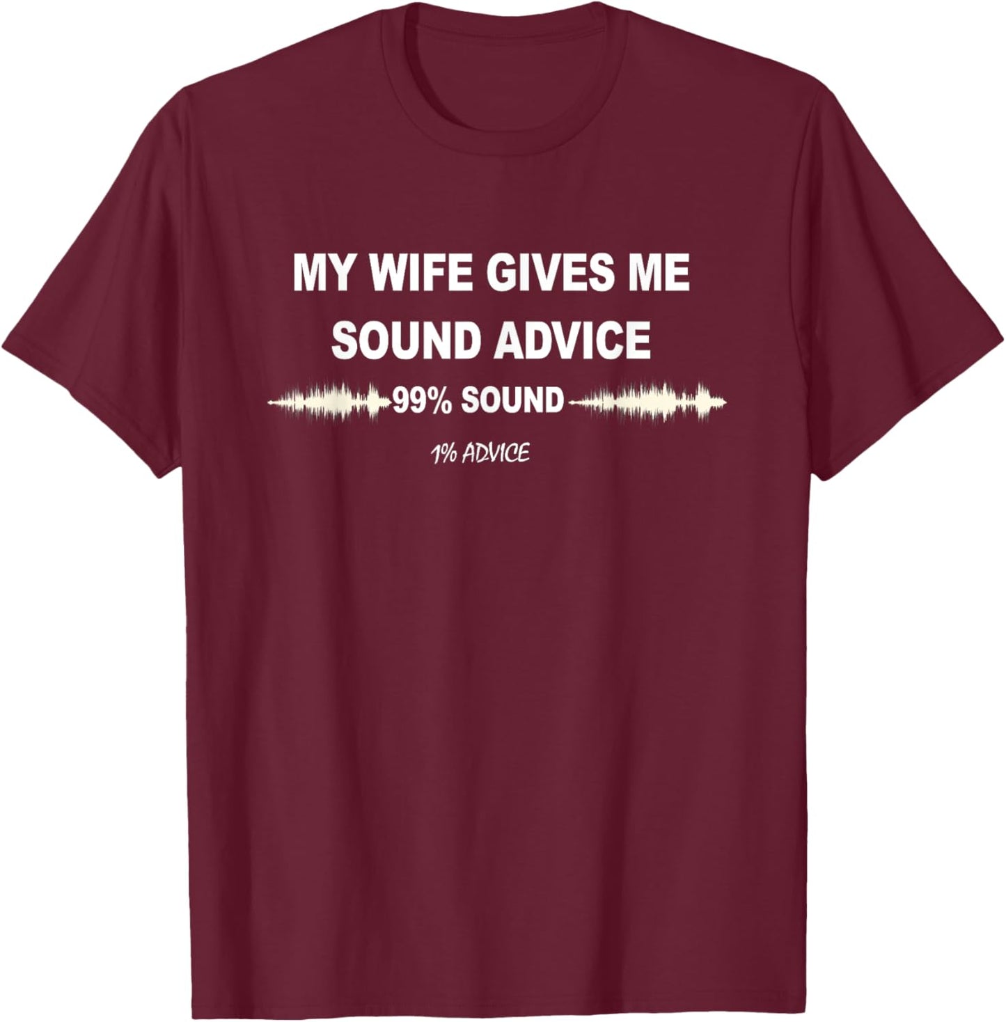 My Wife Gives Me Sound Advice 99% Sound 1% Advice Funny T-Shirt - T-Shirt | Maroon