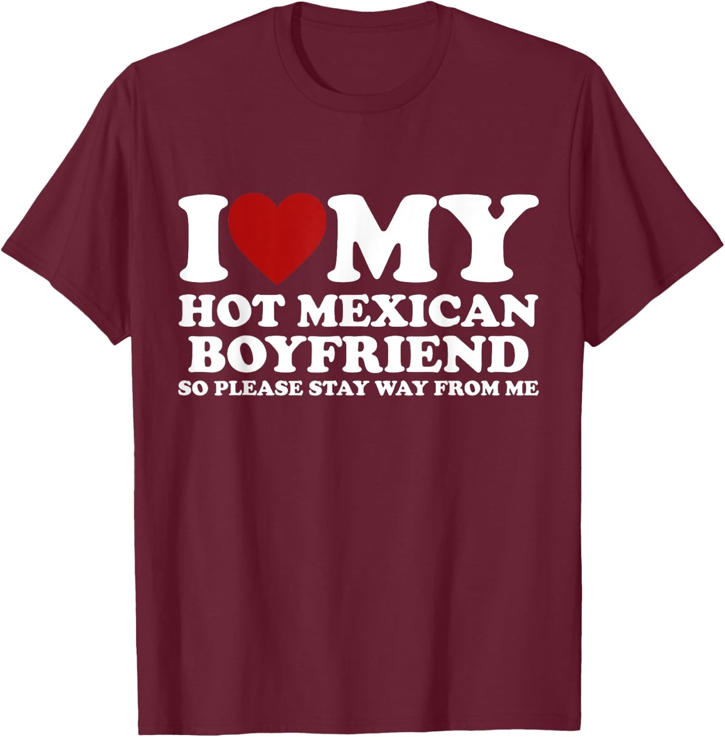I Love My Hot Mexican Boyfriend Stay Away Heart Crazy Funny T-Shirt - T-Shirt | Maroon