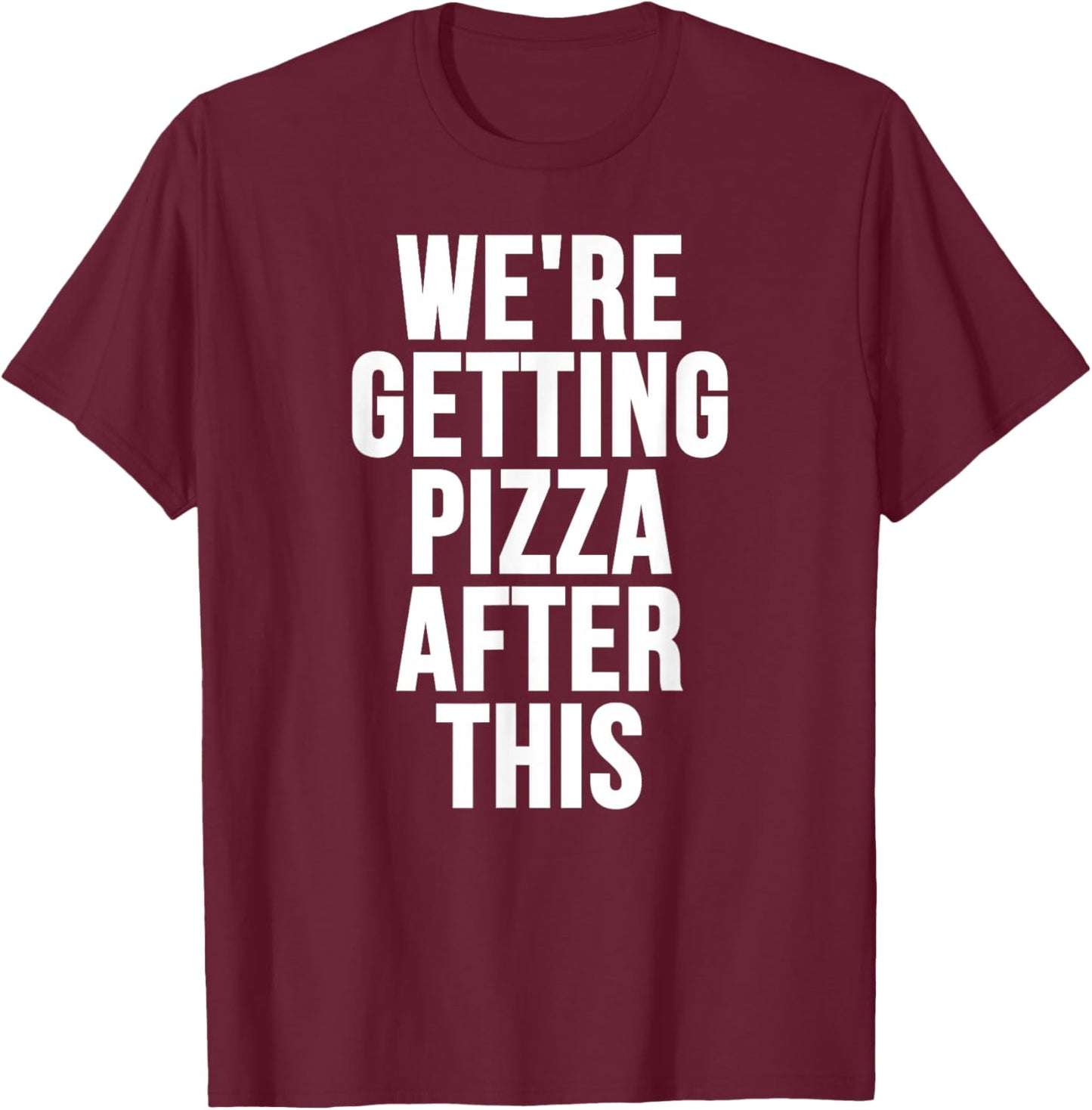 We're Getting Pizza After This T-Shirt - T-Shirt | Maroon