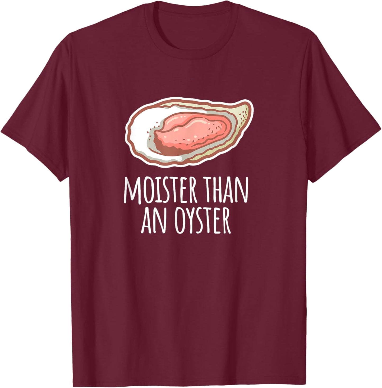 Moister Than An Oyster Shucking Funny Shellfish Shucker T-Shirt - T-Shirt | Maroon