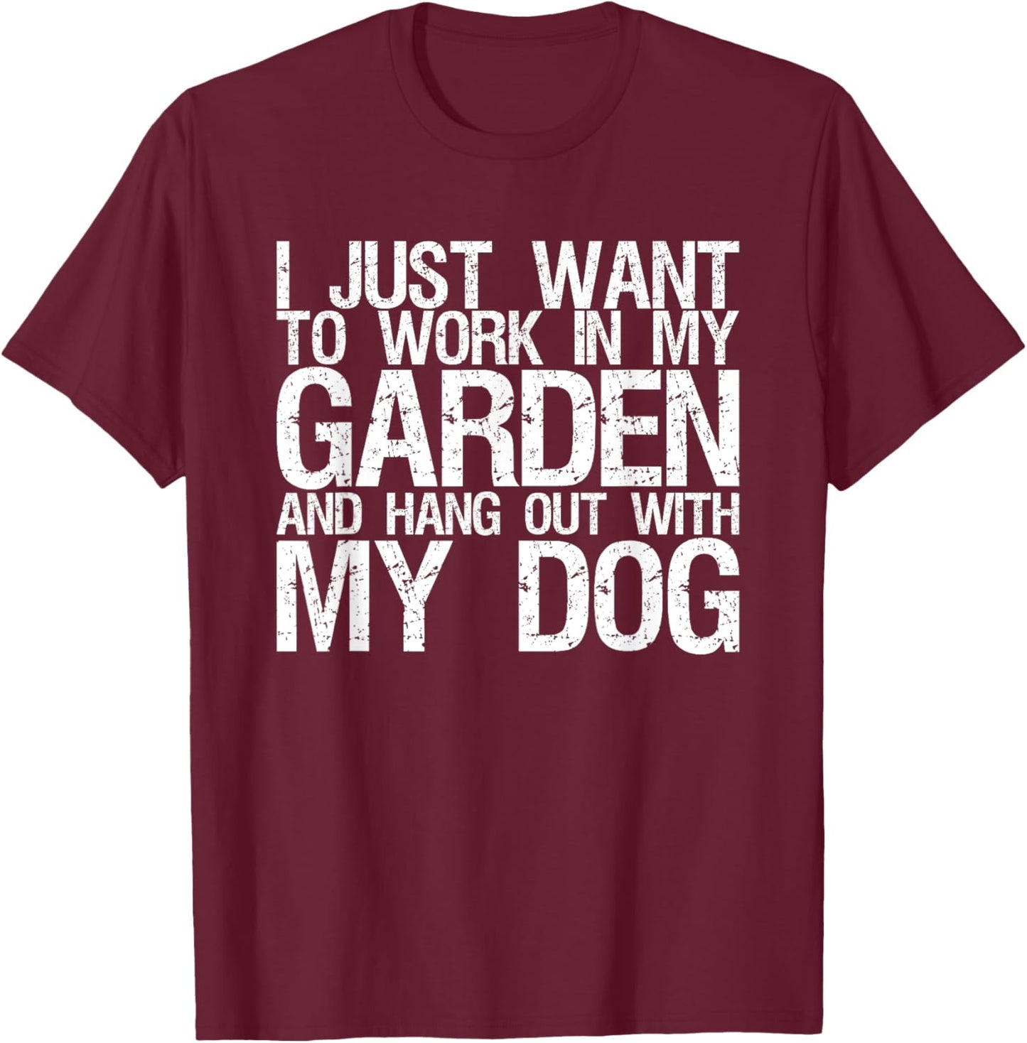I Just Want To Work In My Garden And Hang Out With My Dog Men Women T-Shirt - T-Shirt | Maroon