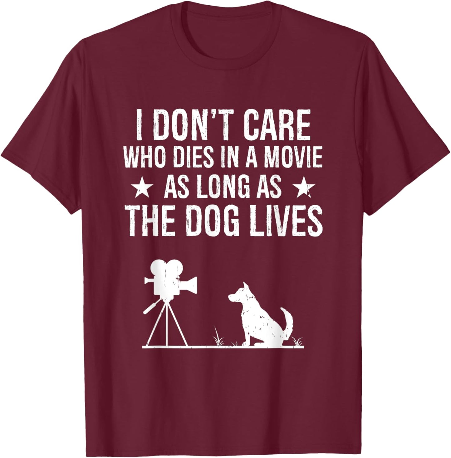 I Don't Care Who Dies In A Movie As Long As The Dog Lives T-Shirt - T-Shirt | Maroon