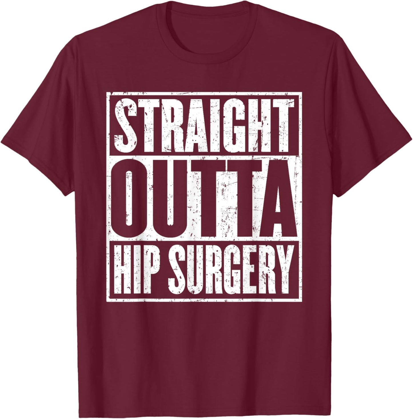 Straight Outta Hip Surgery Dislocation Replacement Recovrey T-Shirt - T-Shirt | Maroon