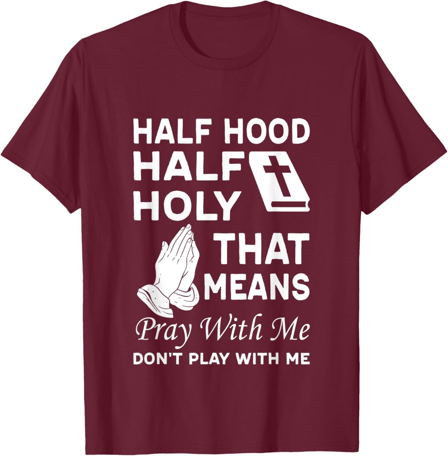 Half Hood Half Holy That Means Pray With Me Don'T Play With T-Shirt - T-Shirt | Maroon