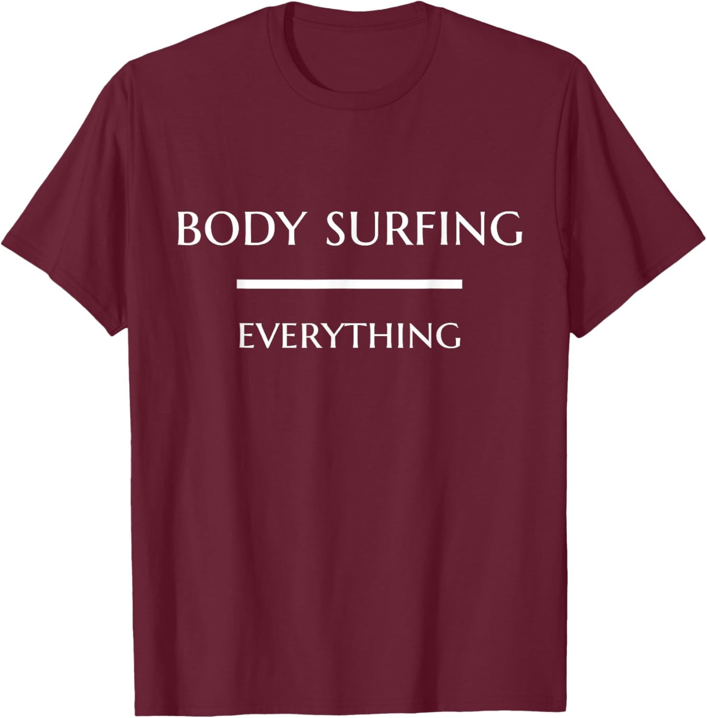 Body Surfing Over Everything Funny Body Surfer Priority T-Shirt - T-Shirt | Maroon