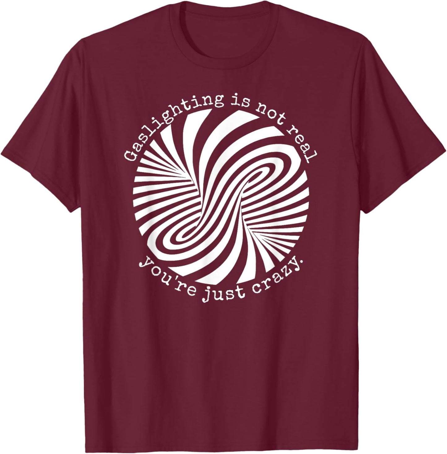 Gaslighting Is Not Real You're Just Crazy T-Shirt - T-Shirt | Maroon