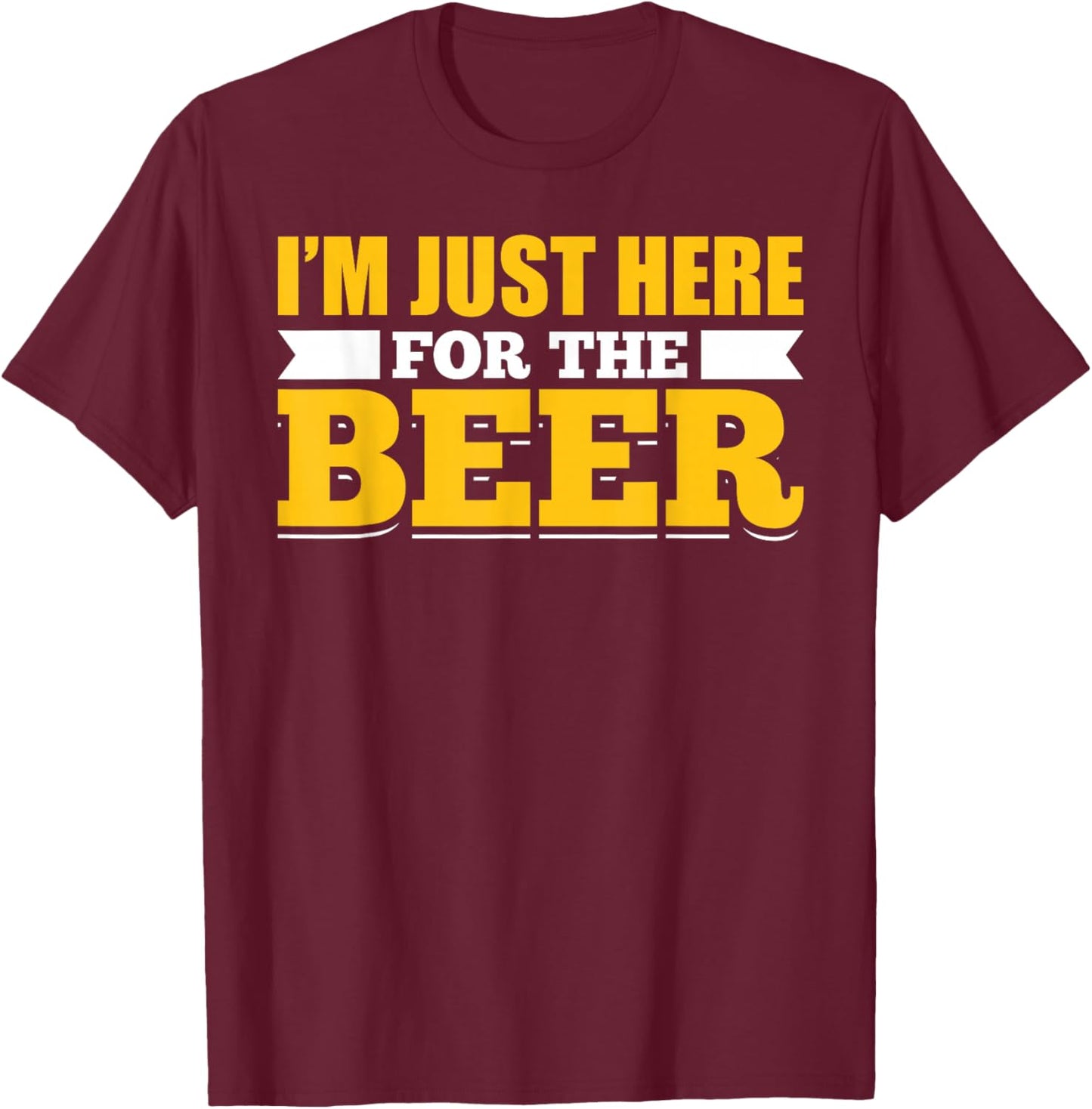 Sarcastic Humorous Party Joke Pun Im Just Here For The Beer T-Shirt - T-Shirt | Maroon