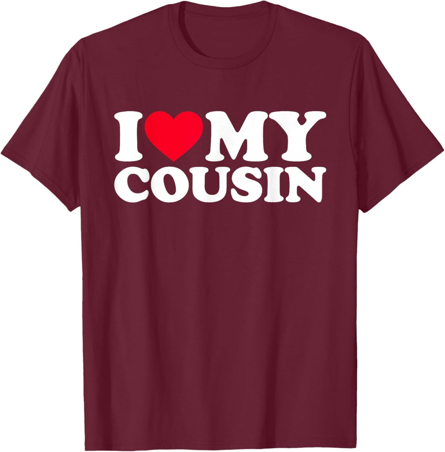 I Love My Cousin, I Heart My Cousin T-Shirt - T-Shirt | Maroon