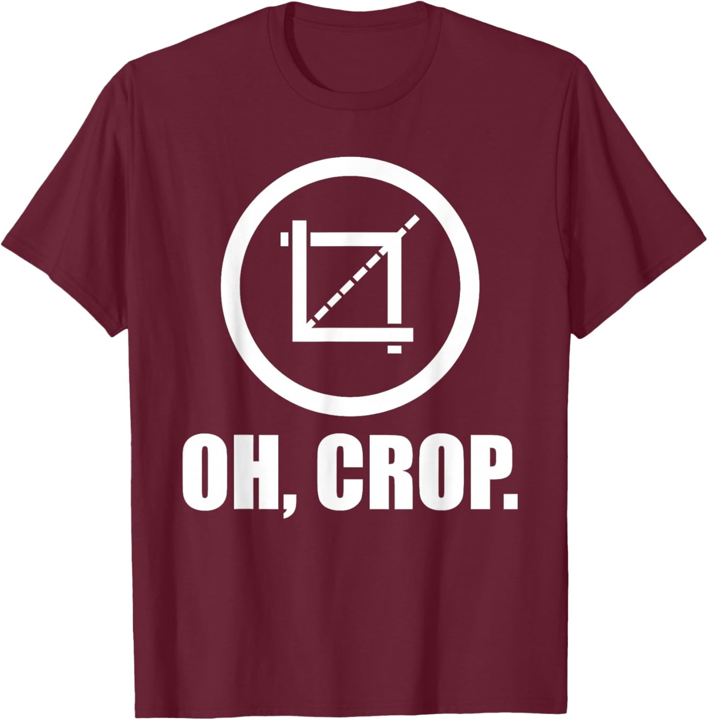 Oh Crop - Graphic Designer Photographer Print Design T-Shirt - T-Shirt | Maroon