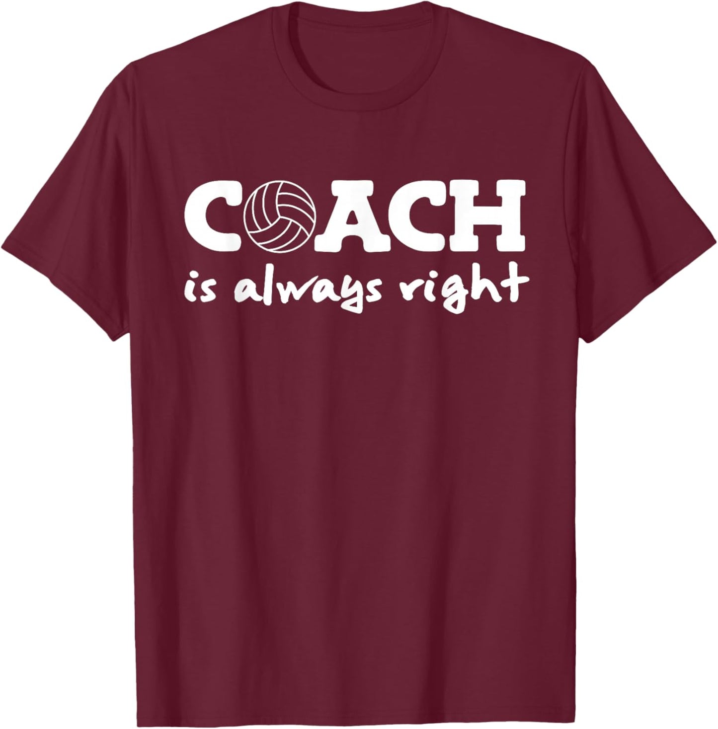 Funny Volleyball Coach Is Always Right T-Shirt - T-Shirt | Maroon