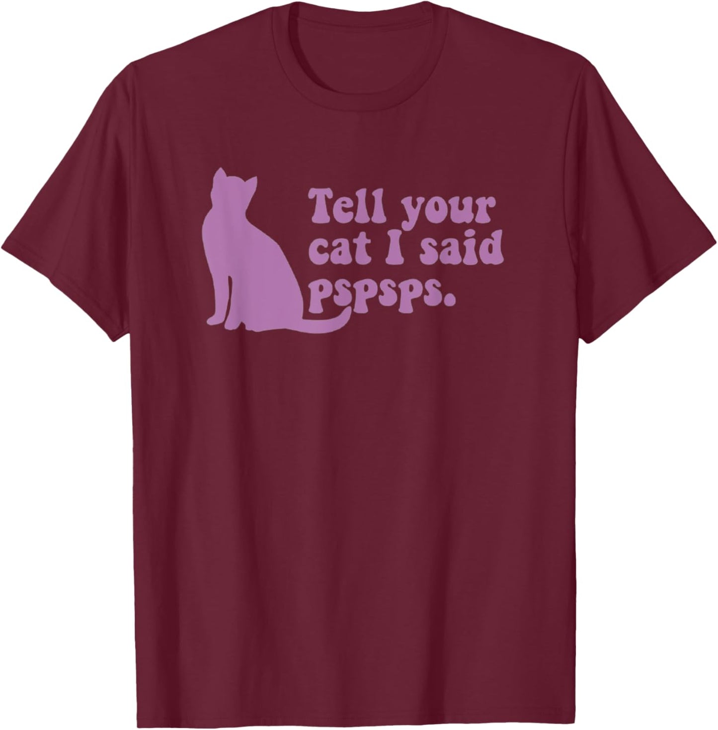 Funny Cat Retro Tell Your Cat I Said Pspsps Men Women Kids T-Shirt - T-Shirt | Maroon