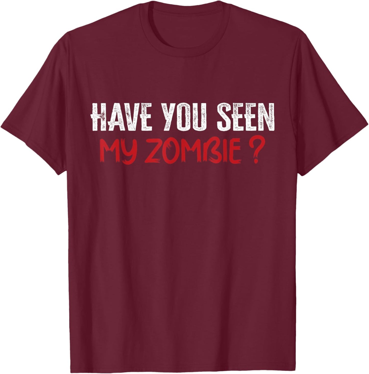 Have You Seen My Zombie T-Shirt - T-Shirt | Maroon