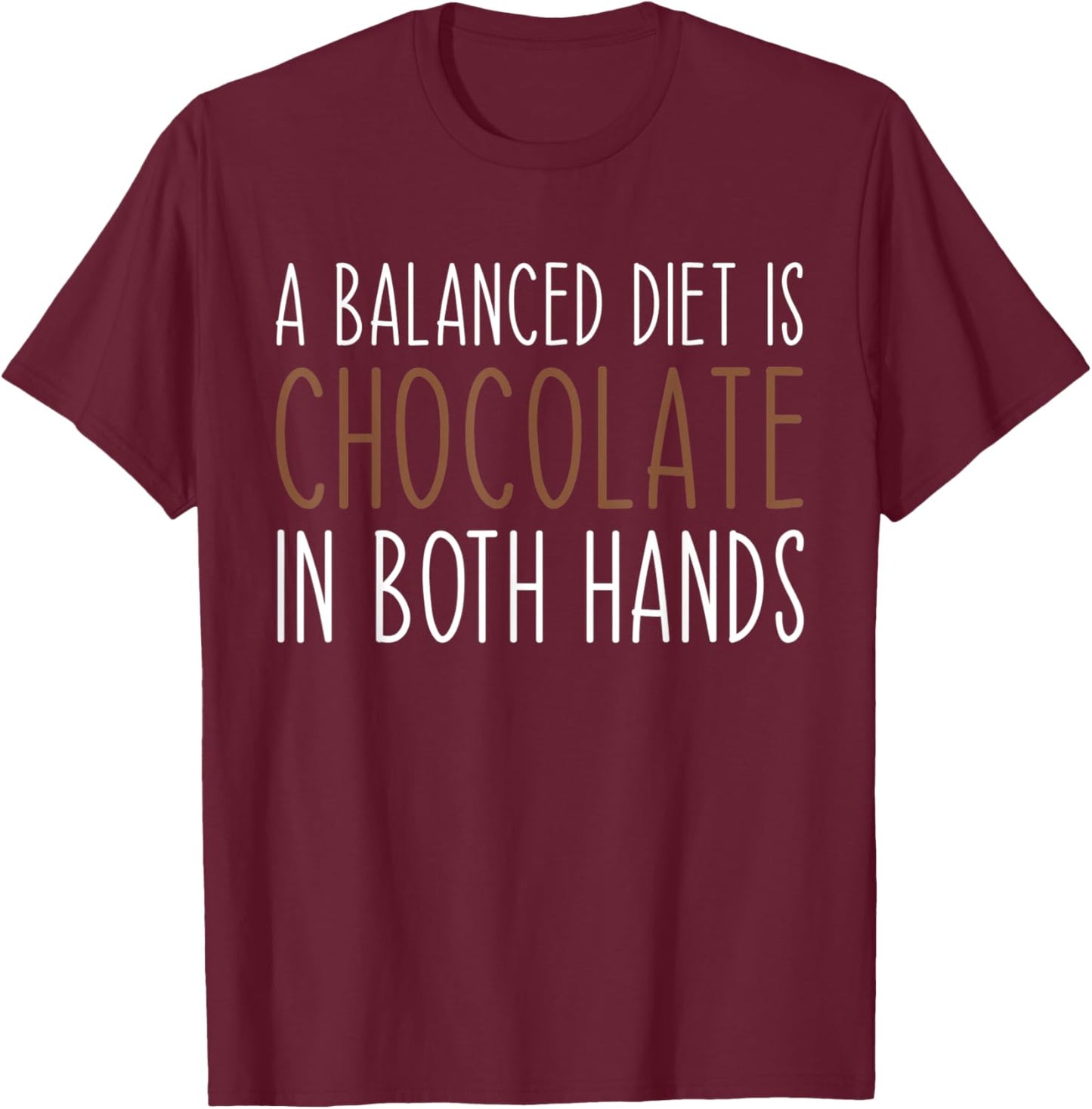A Balanced Diet Is Chocolate In Both Hands Chocolate Lover T-Shirt - T-Shirt | Maroon