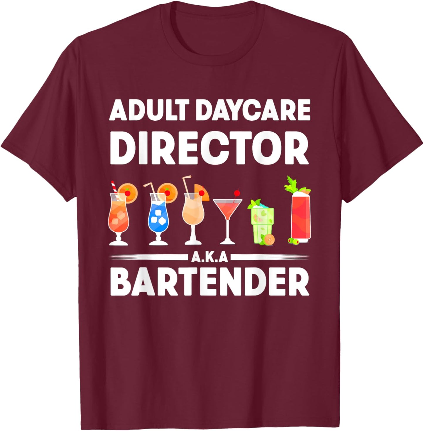 Funny Bartender Adult Daycare Director AKA The Bartender T-Shirt - T-Shirt | Maroon