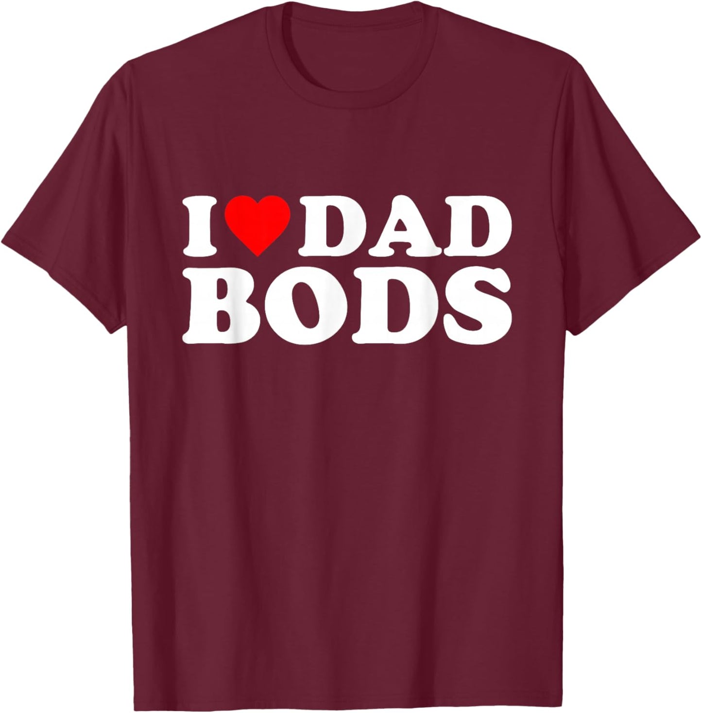 I Love Dad Bods T-Shirt - T-Shirt | Maroon