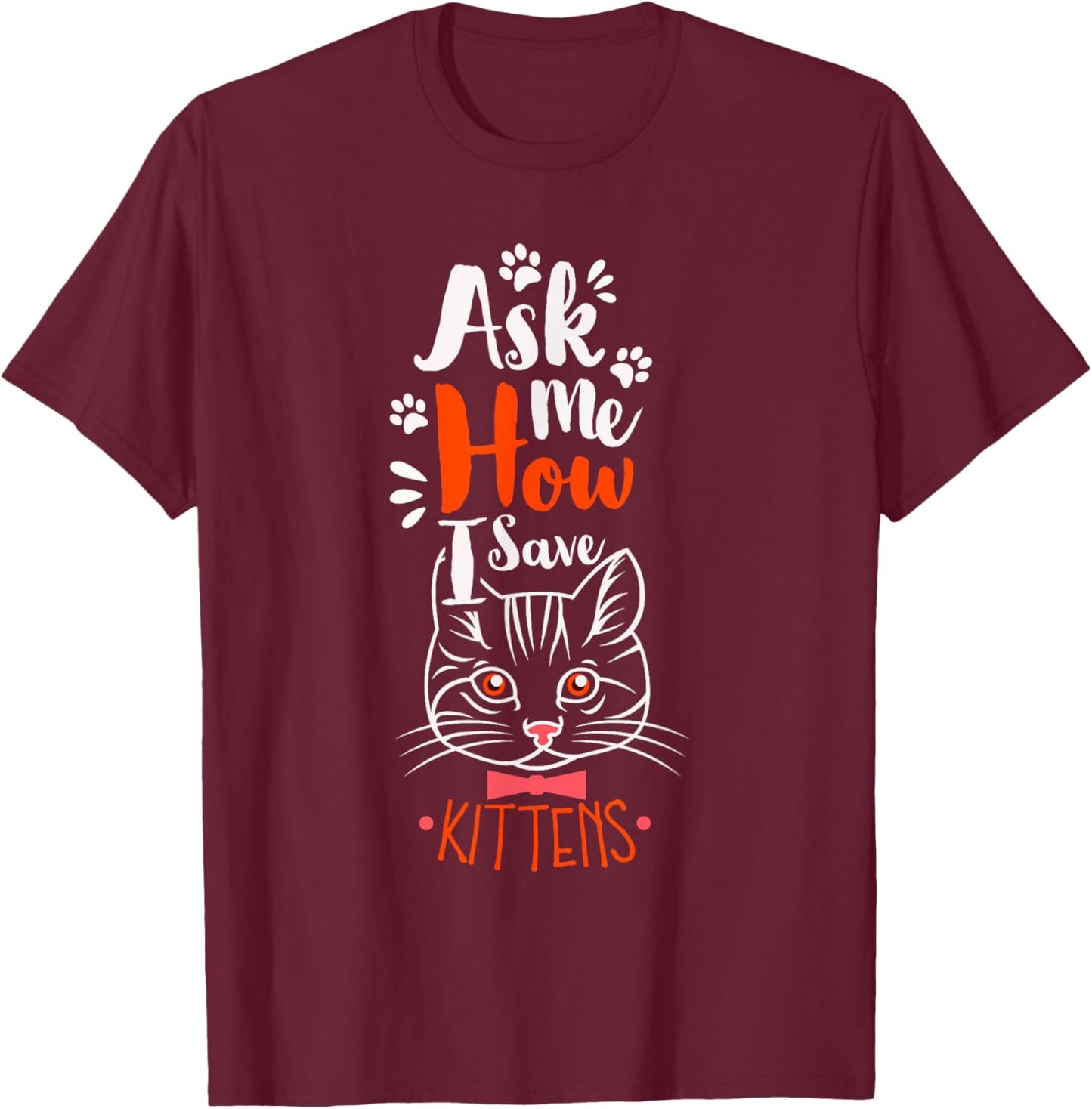 Ask Me How I Save Kittens Cat Adoption Cat Foster Mom Dad Women T-Shirt - T-Shirt | Maroon