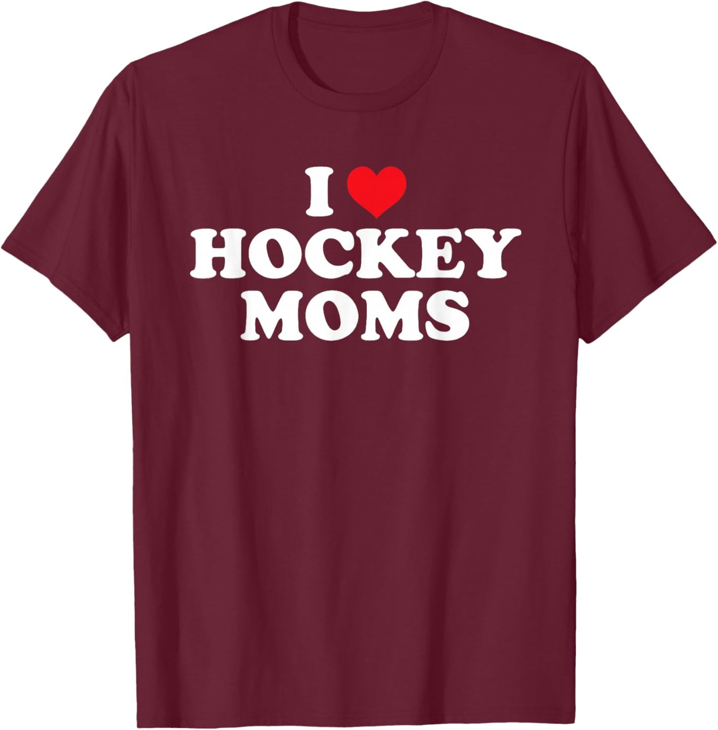 I Love Hockey Moms Funny Design Small T-Shirt - T-Shirt | Maroon