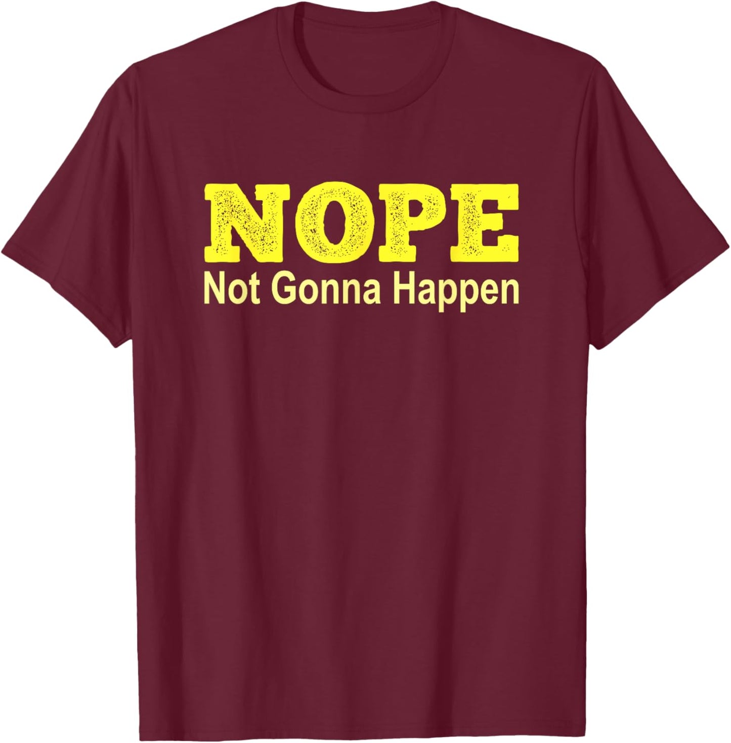 NOPE Not Gonna Happen Protest T-Shirt - T-Shirt | Maroon
