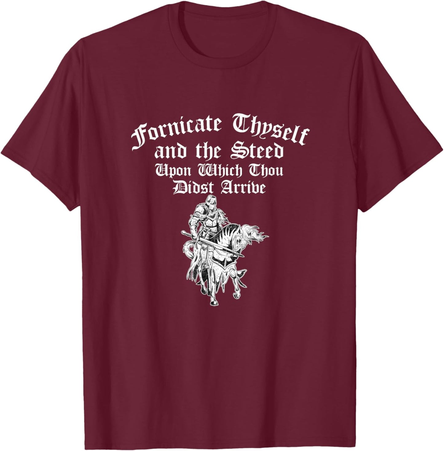 Fornicate Thyself And The Steed Upon Which Thou Didst Arrive T-Shirt - T-Shirt | Maroon