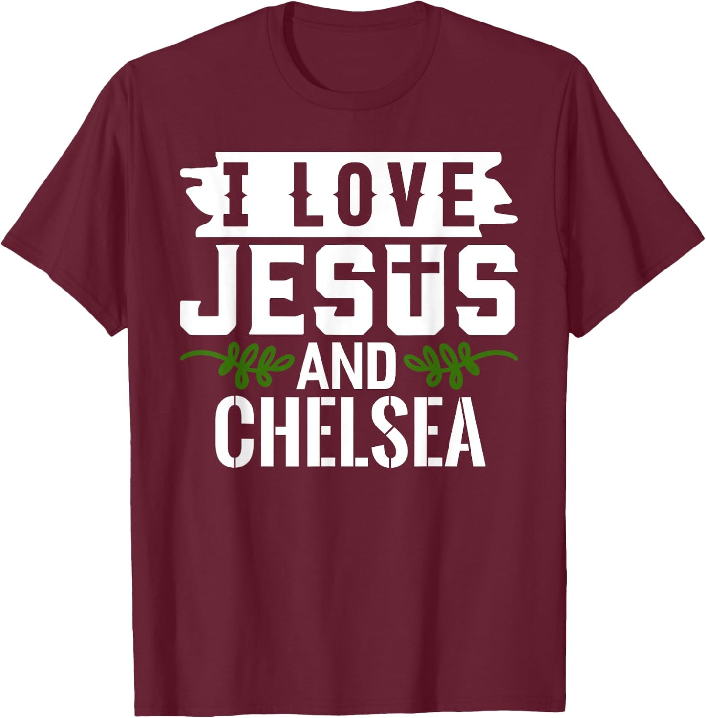 I Love Jesus And CHELSEA Name CHELSEA T-Shirt - T-Shirt | Maroon