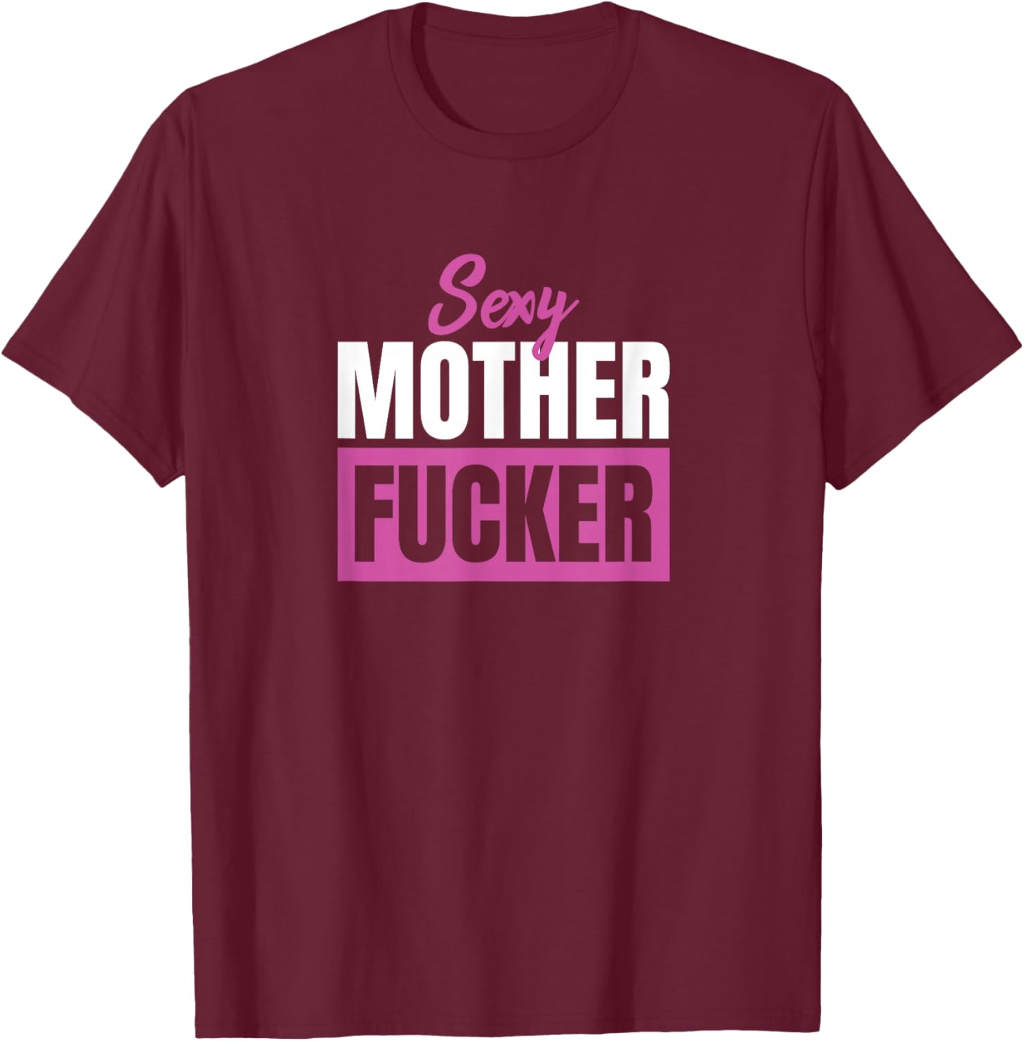 Sexy Mother Fucker / Funny sarcastic saying T-Shirt - T-Shirt | Maroon