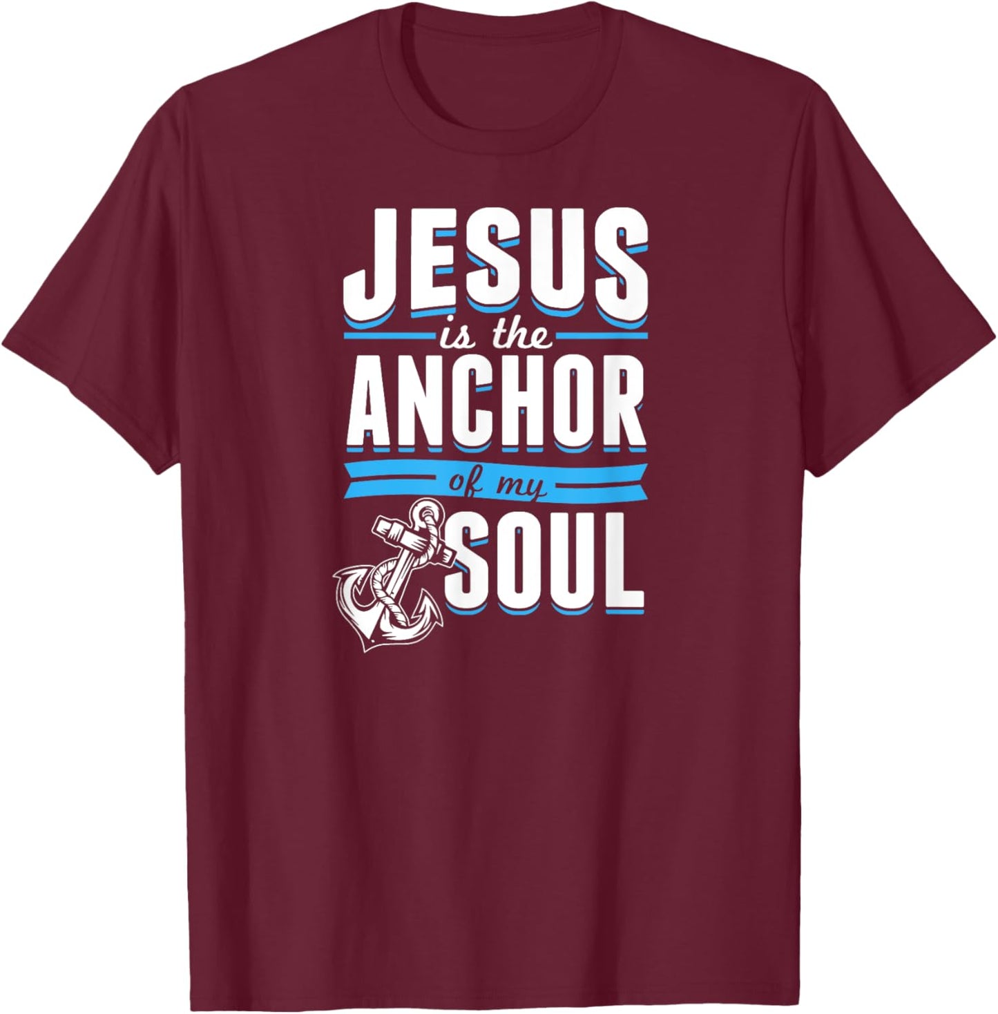 Jesus Is the Anchor Of My Soul Bible Christian Boat Sailor T-Shirt - T-Shirt | Maroon