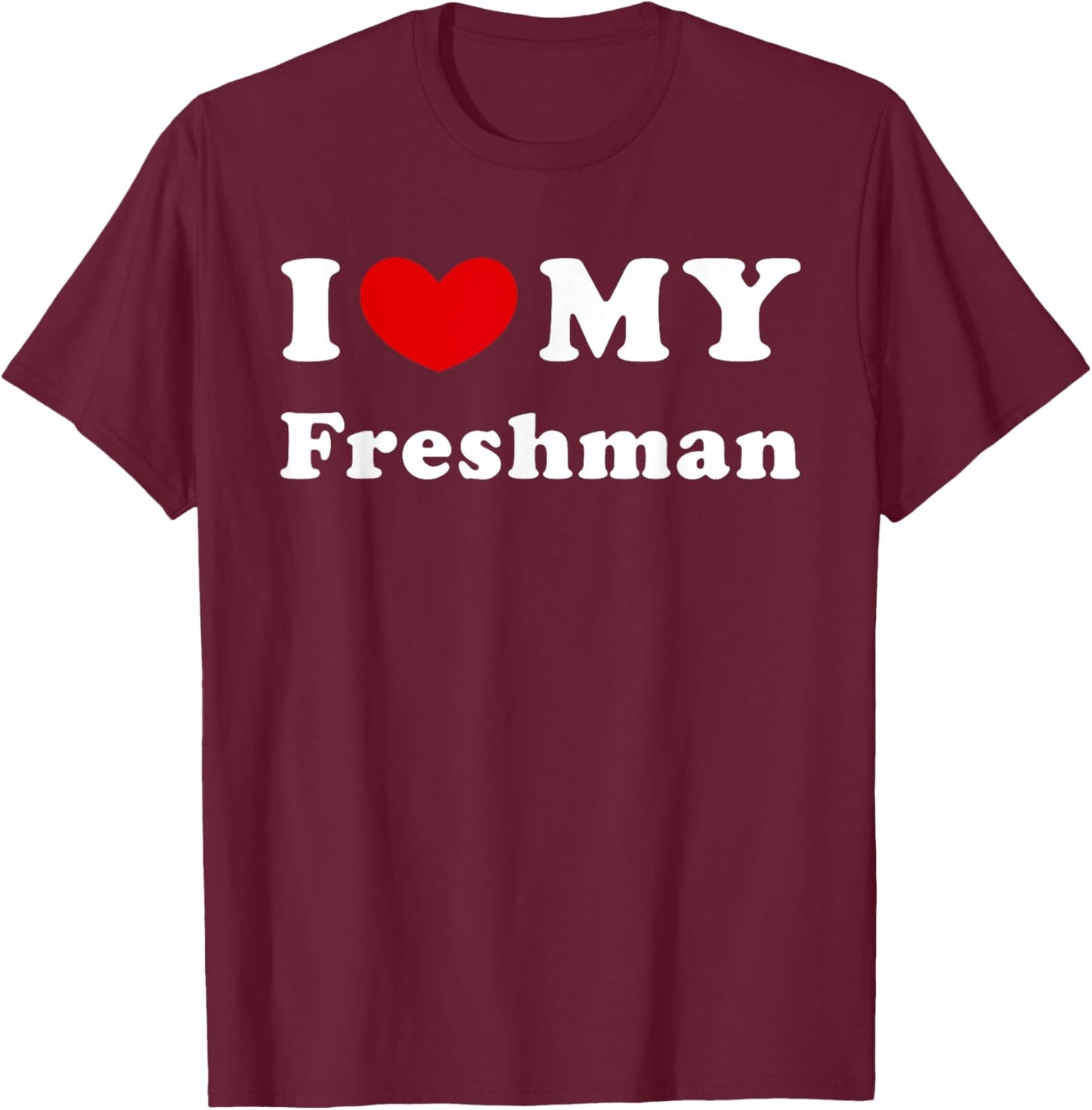 I Love My Freshman, I Love My Freshman T-Shirt - T-Shirt | Maroon
