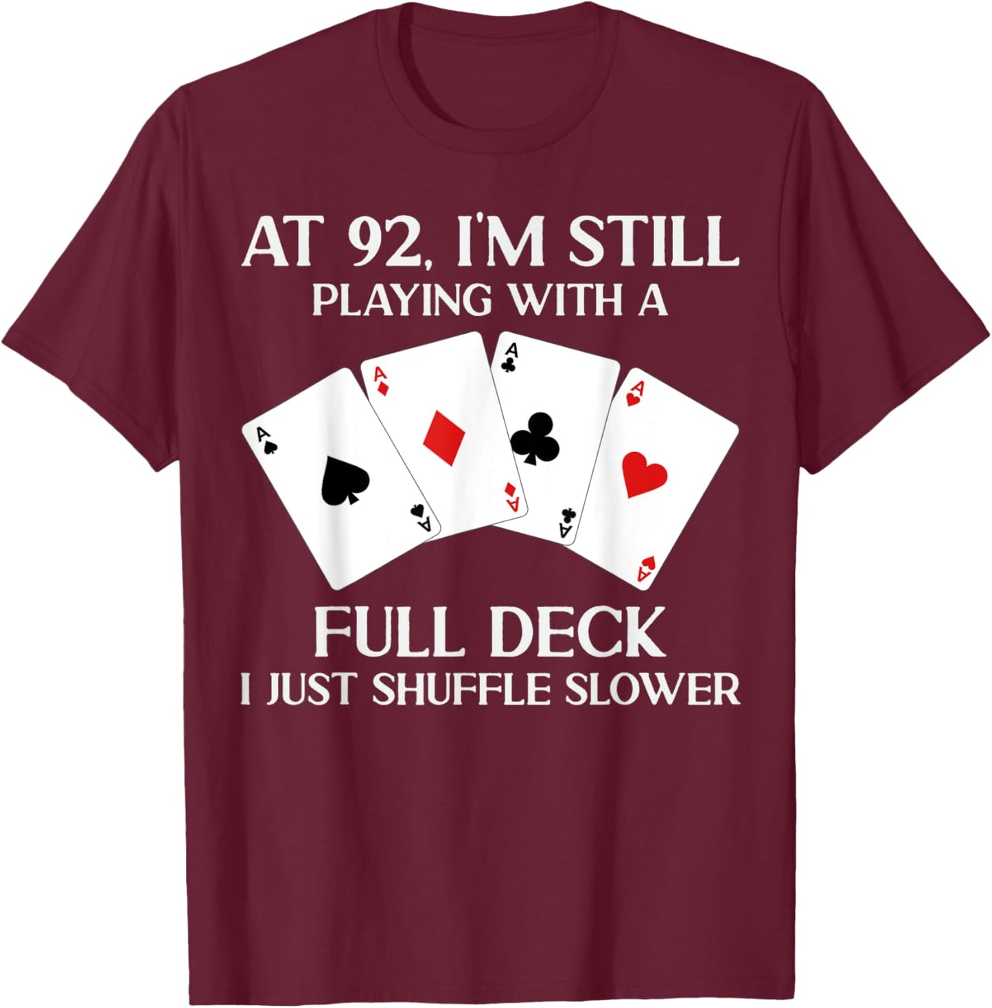 At 92 I'm Still Playing With Full Deck Card Player Birthday T-Shirt - T-Shirt | Maroon