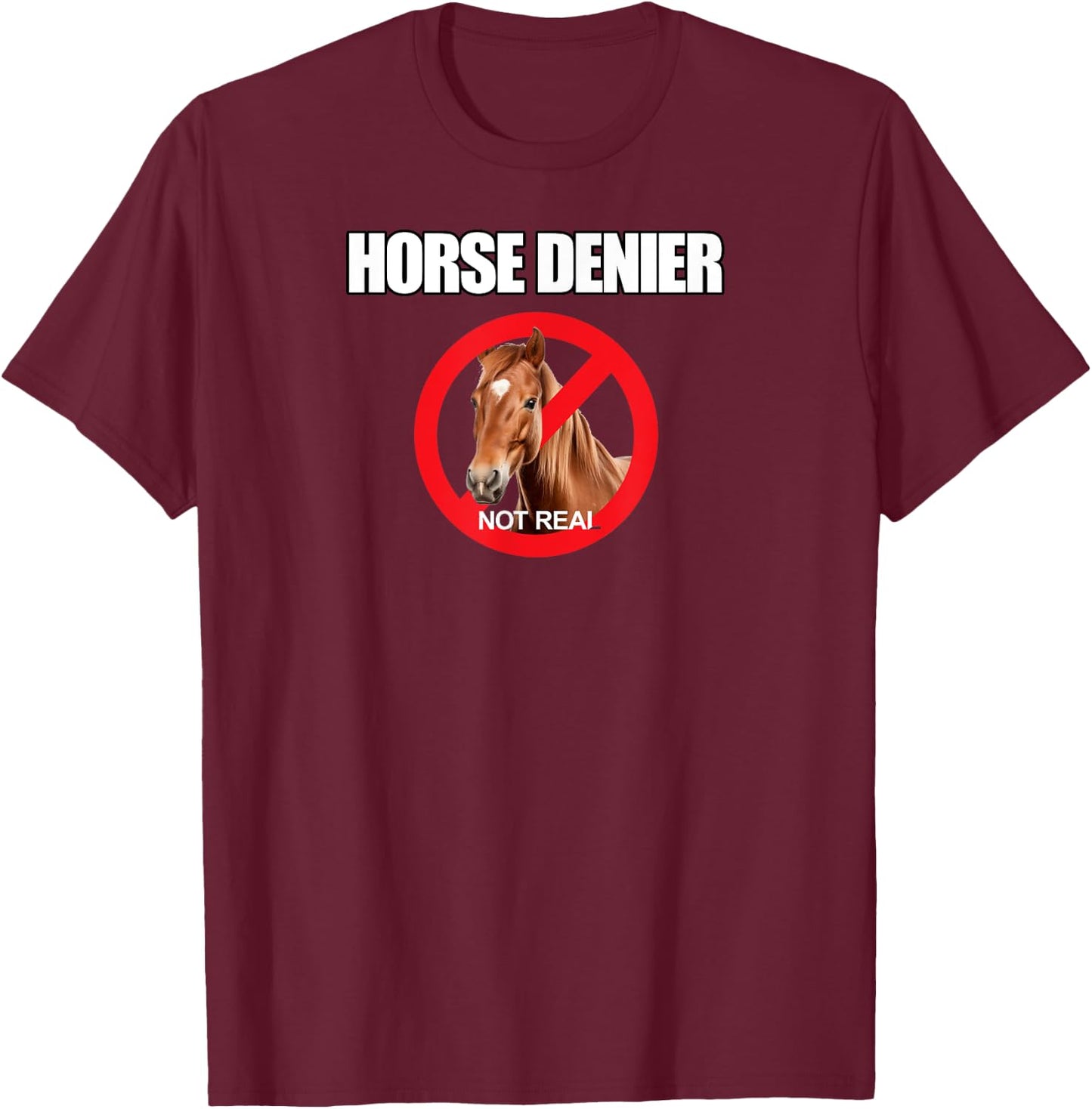 Horse Denier Classic Funny Horses Are Not Real T-Shirt - T-Shirt | Maroon