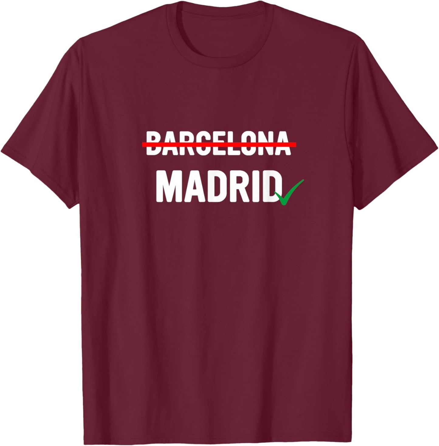 Madrid is Way Better Than Barcelona in Every Way T-Shirt - T-Shirt | Maroon
