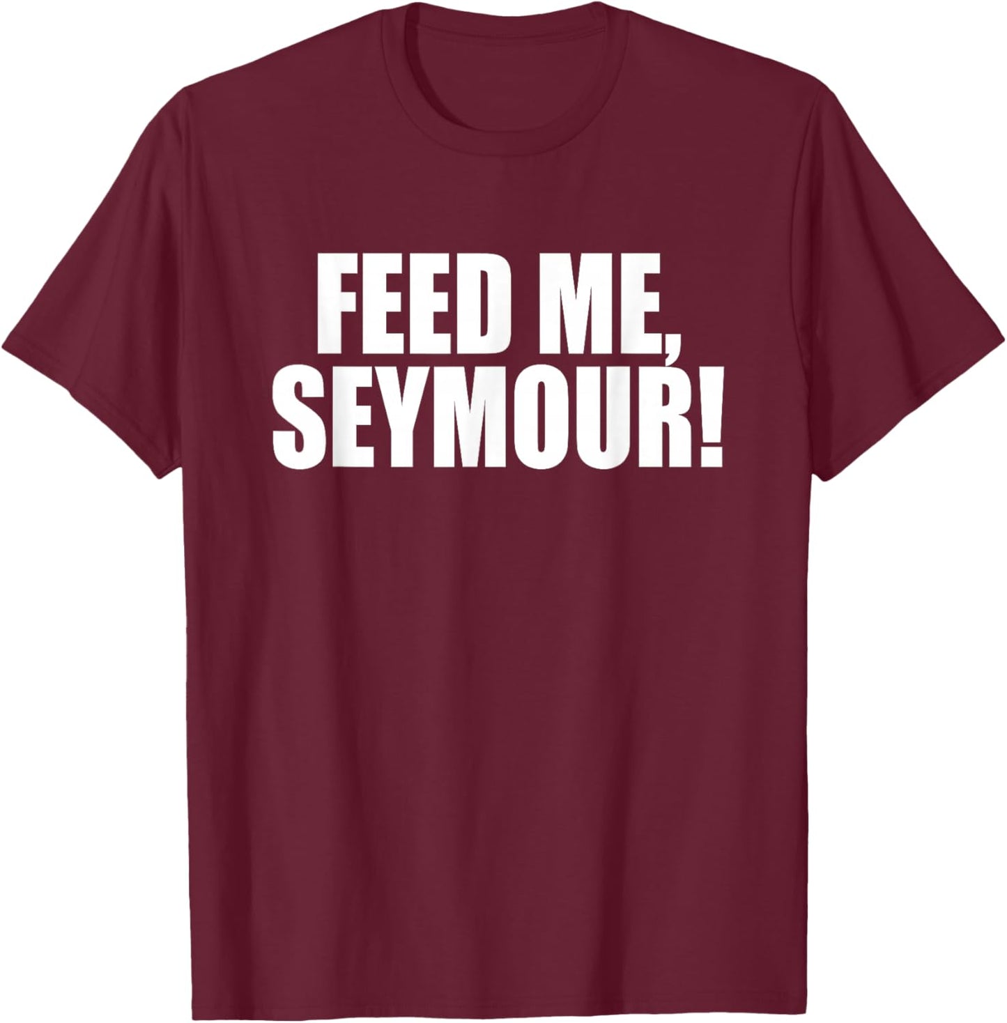 Feed Me, Seymour! A Memorable Trivia Saying Quote A Favorite T-Shirt - T-Shirt | Maroon