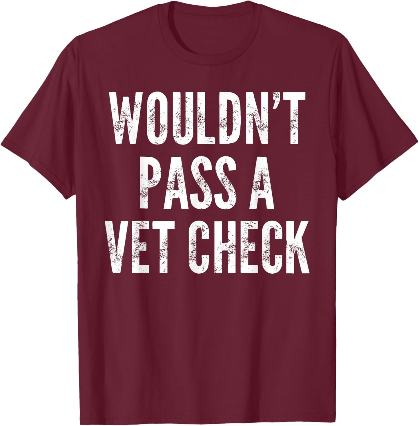 Wouldn't Pass A Vet Check - Funny Saying Sarcastic Cute Cool T-Shirt - T-Shirt | Maroon