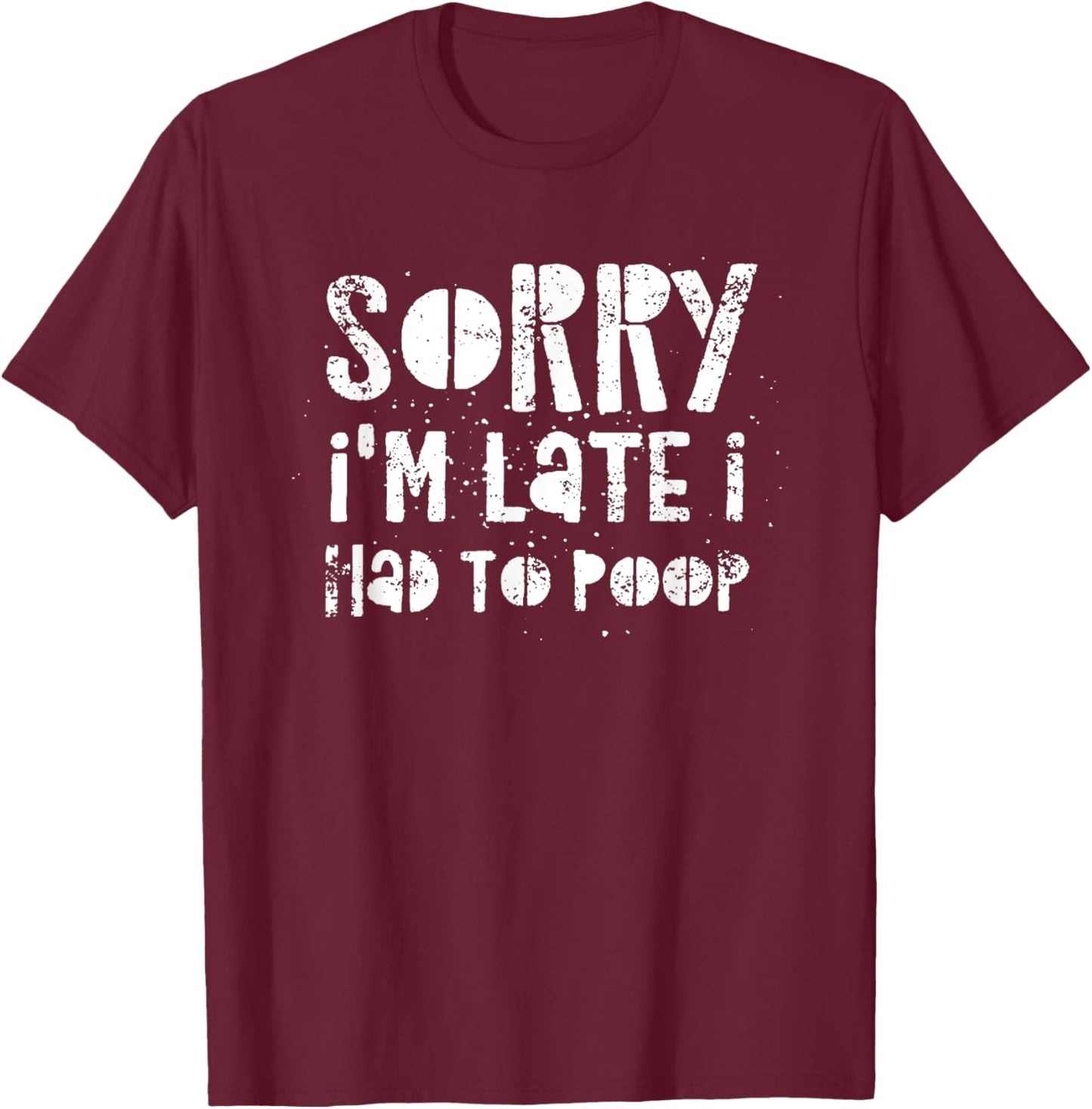 Sorry I'm Late I Had A Lot To Poop T-Shirt - T-Shirt | Maroon