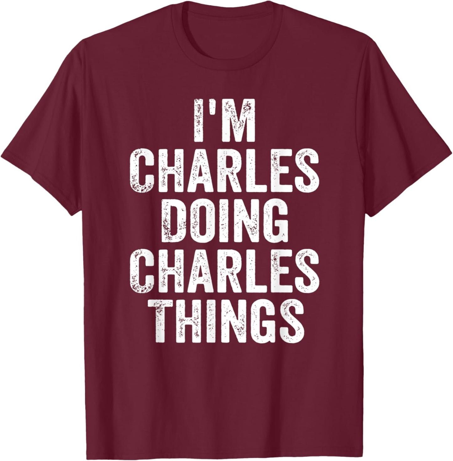 I'm Charles Doing Charles Things Shirt Personalized Name T-Shirt - T-Shirt | Maroon