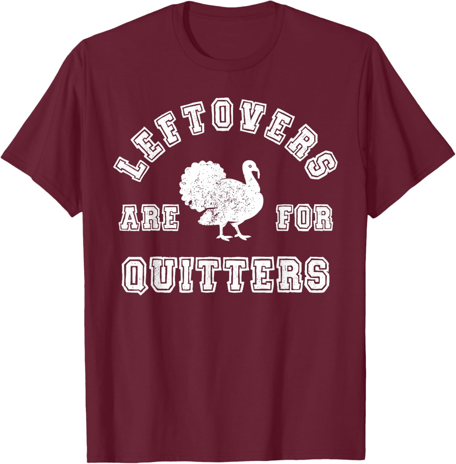 Thanksgiving Turkey Day Leftovers For Quitters Friendsgiving T-Shirt - T-Shirt | Maroon
