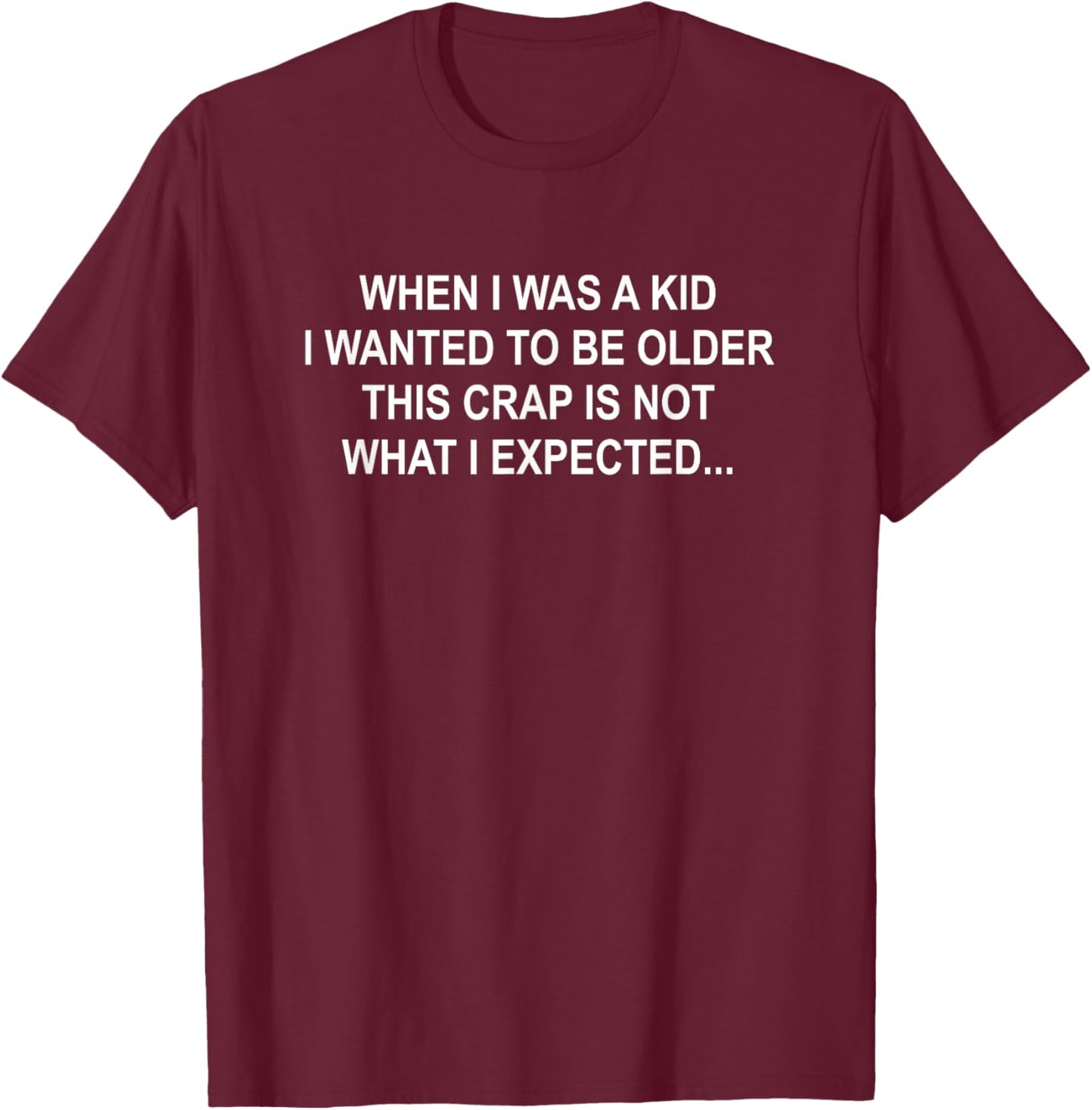 When I Was A Kid I Wanted To Be Older Funny Life Quotes T-Shirt - T-Shirt | Maroon