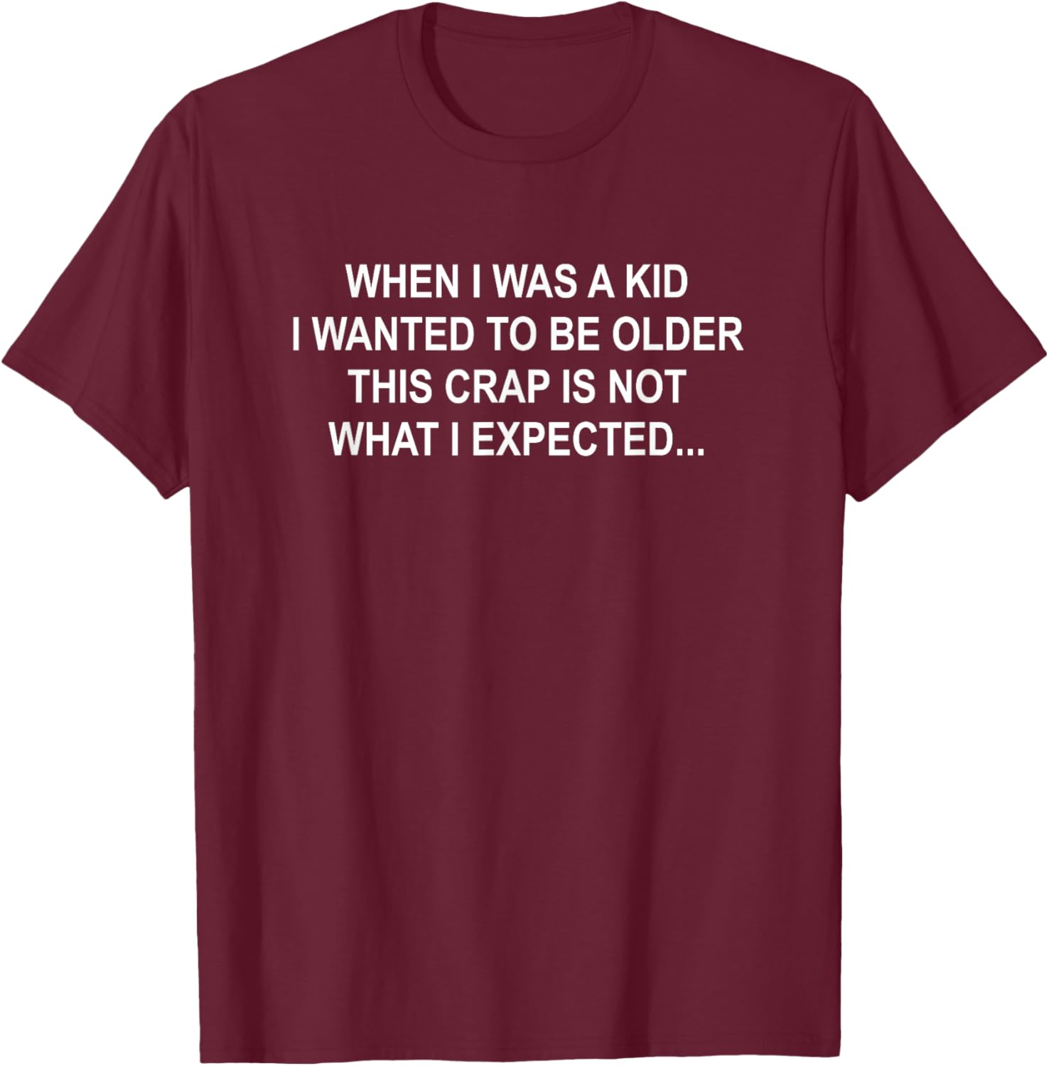 When I Was A Kid I Wanted To Be Older Funny Life Quotes T-Shirt - T-Shirt | Maroon