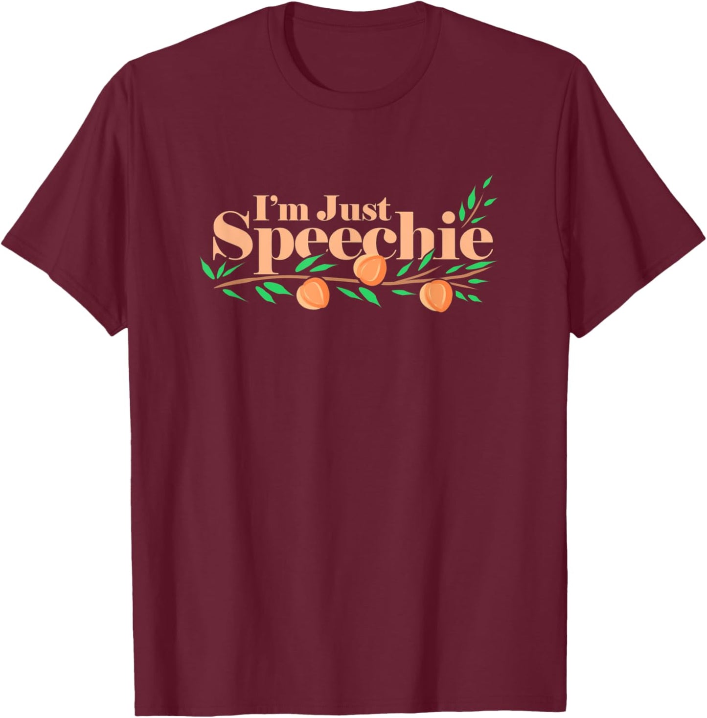 I'm Just Speechie - Speech Language Pathologist Peaches T-Shirt - T-Shirt | Maroon