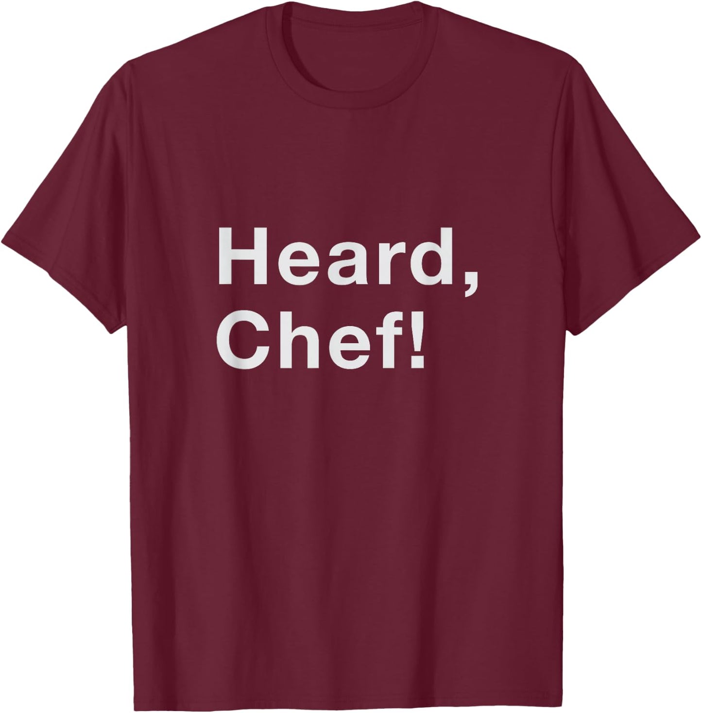 Heard, Chef! T-Shirt - T-Shirt | Maroon