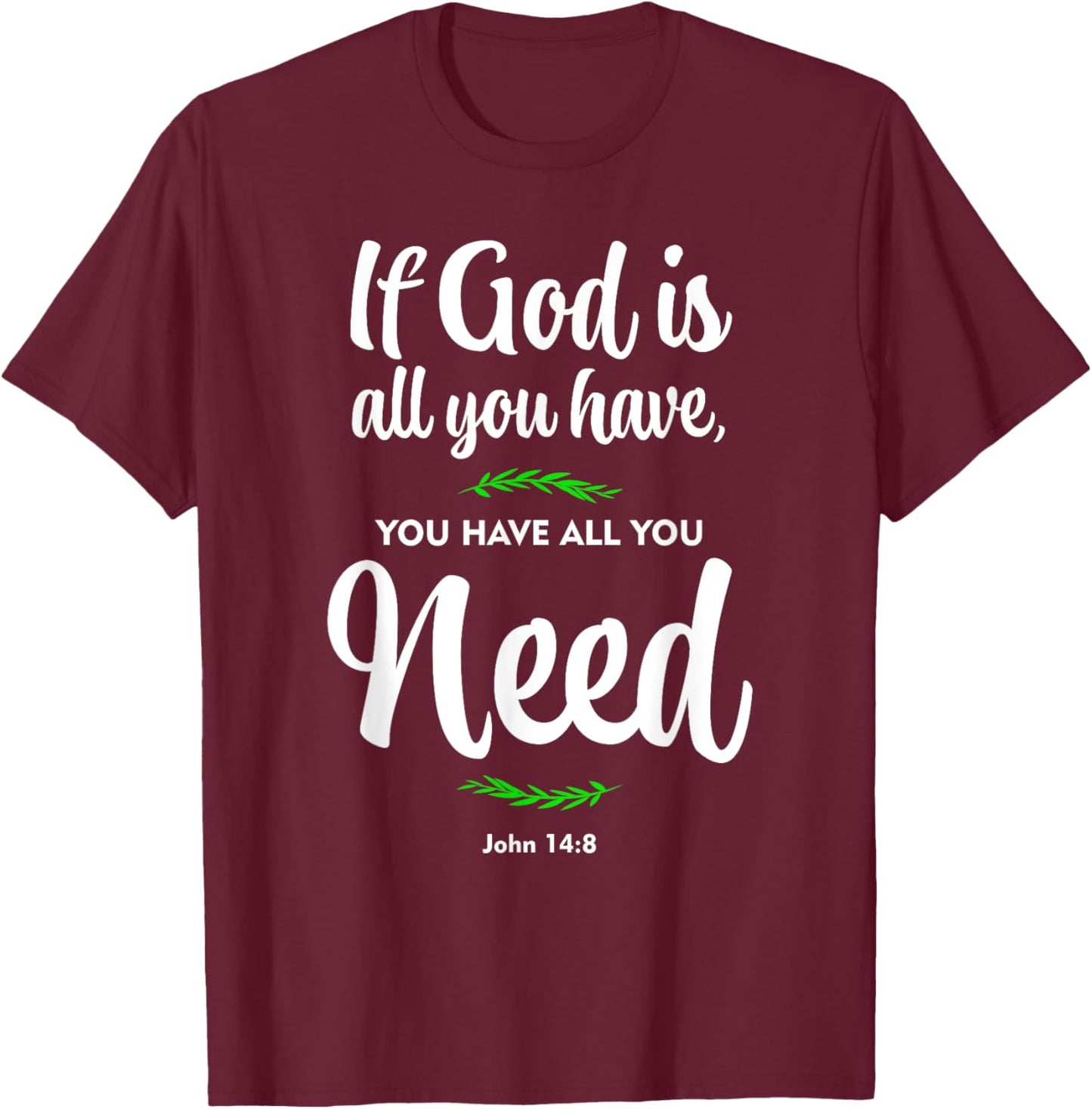 If God is all you have, you have all you need. John 14:8 T-Shirt - T-Shirt | Maroon