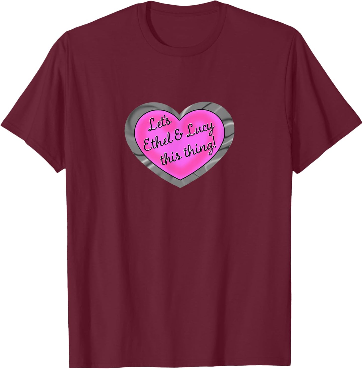 Let's Ethel and Lucy This Thing Colorized funny shenanigans T-Shirt - T-Shirt | Maroon