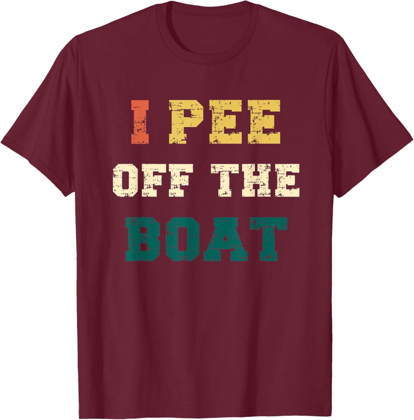 I Pee Off The Boat, Funny Lake Lovers, Fishermen, Boaters T-Shirt - T-Shirt | Maroon
