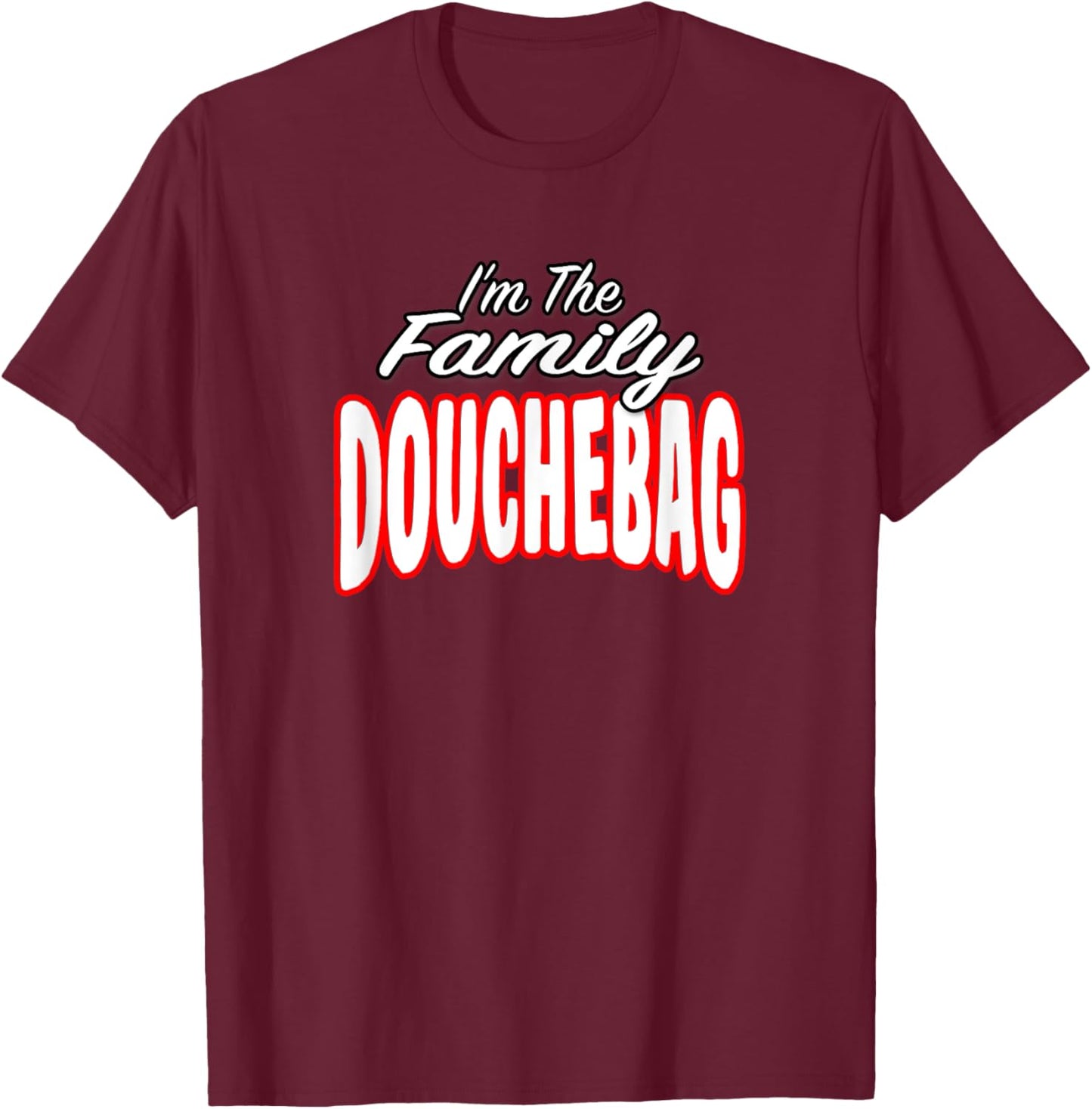 I’m The Family Douchebag Awesome Gift Men Women T-Shirt - T-Shirt | Maroon