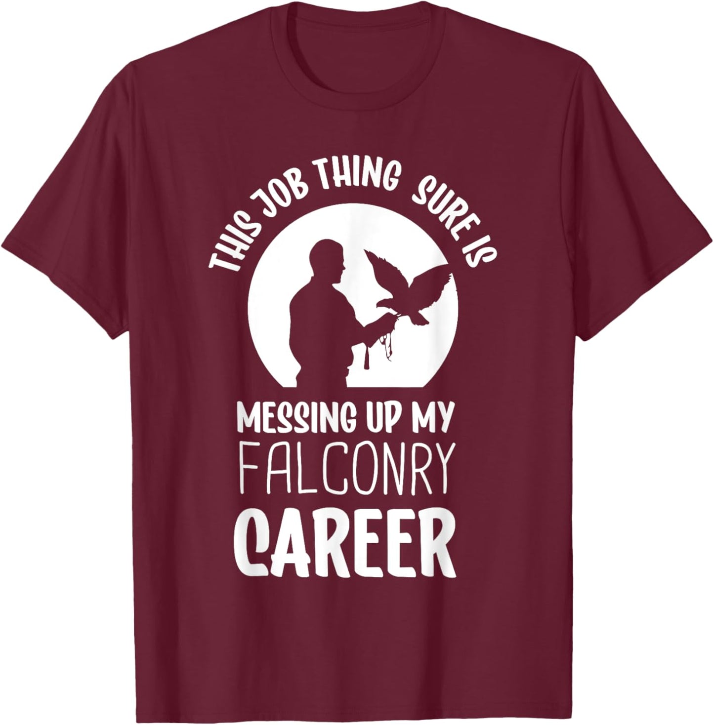 This job thing sure is messing up falconry - Falconry T-Shirt - T-Shirt | Maroon