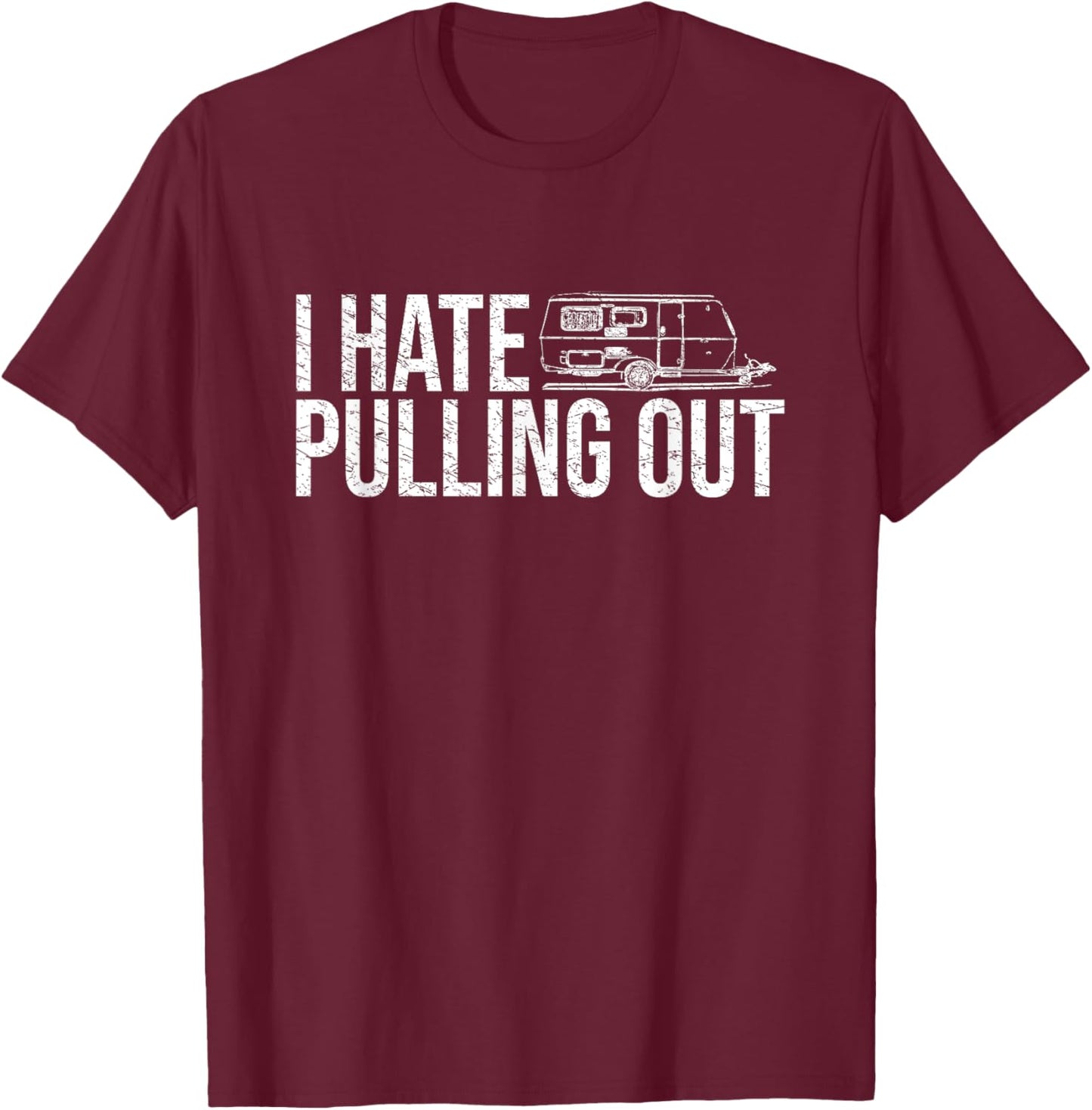 I Hate Pulling Out Funny Camping Shirt Travel Trailer Camper T-Shirt - T-Shirt | Maroon